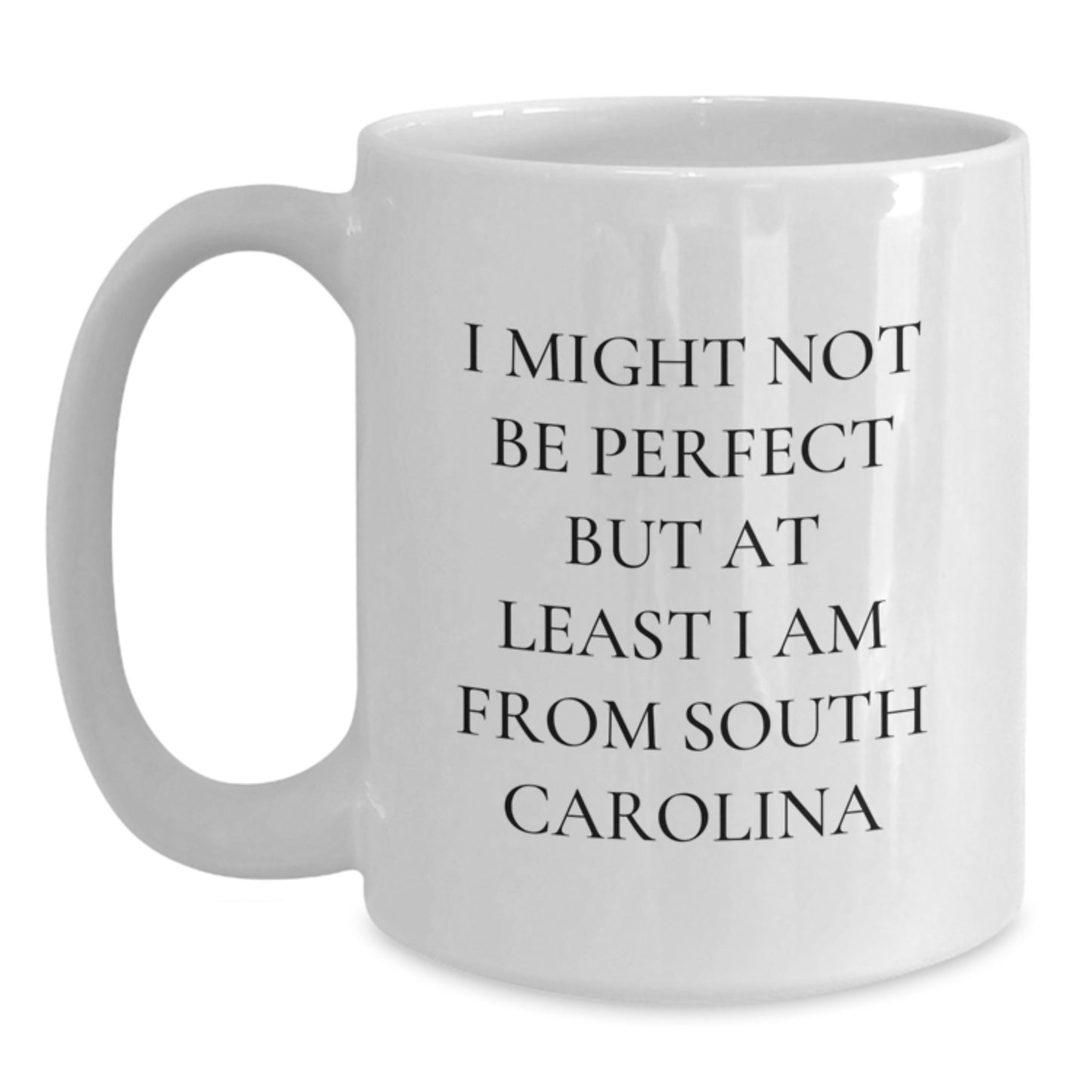 Funny Mugs from South Carolina, Gifts from Friends to Family, I Might Not Be Perfect But At Least I Am From South Carolina, White Coffee Mug for Birthday - Main