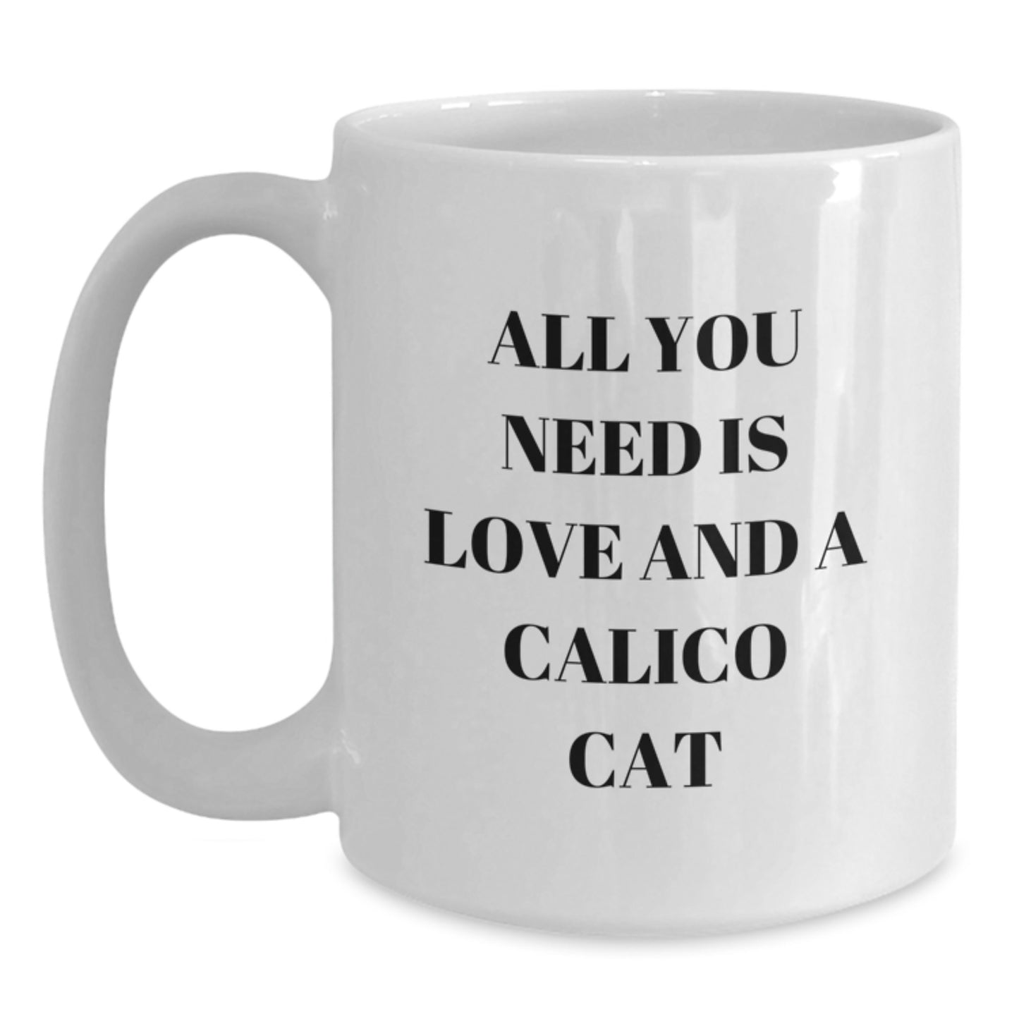Calico Cat Lovers Gifts from Friends for Birthday, White Coffee Mug with Inspirational Quote 'All You Need Is Love And A Calico Cat' - 11oz or 15oz Ceramic, Microwave and Dishwasher Safe - Main