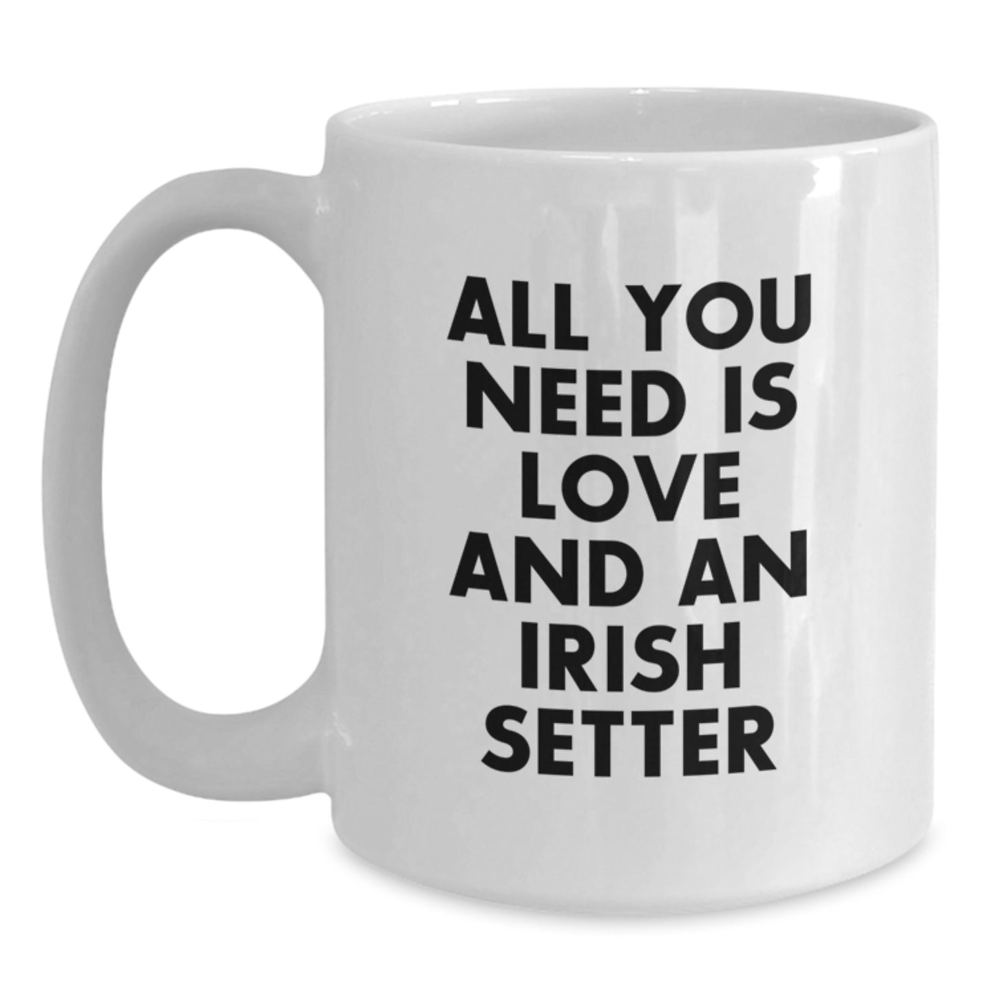 Funny Irish Setter Dog Gifts for Men, All You Need Is Love And An Irish Setter White Coffee Mug, Birthday Unique Gifts from Friends - Main