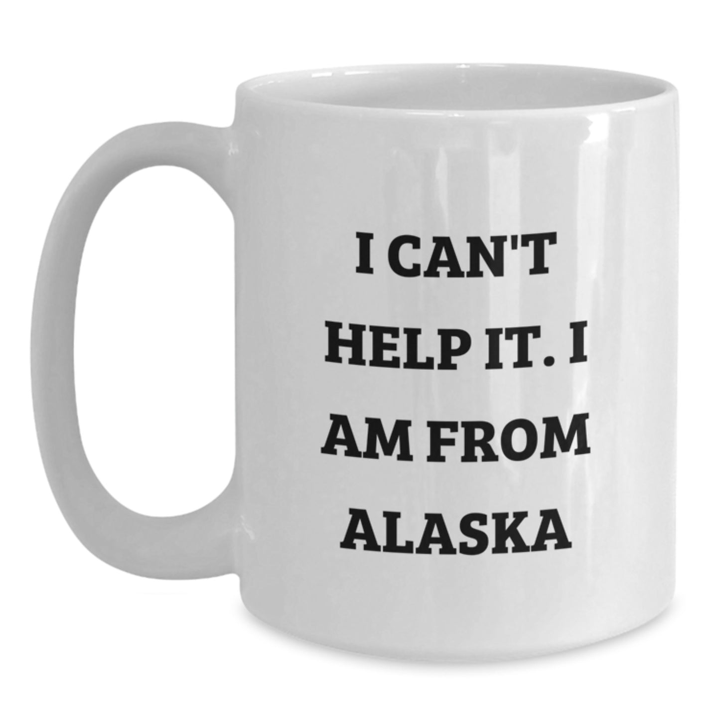 Funny Alaska Gifts for Friends from Alaska, I Can't Help It. I Am From Alaska Quote White Coffee Mug, 11oz or 15oz Capacity, Birthday Unique Gifts - Main
