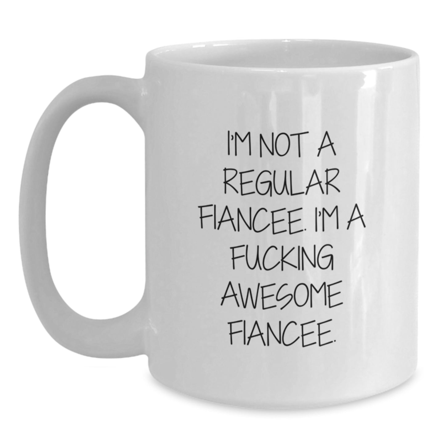 Funny Fiancee Gifts, I'm Not A Regular Fiancee. I'm A F--king Awesome Fiancee., White Coffee Mug for Graduation, Gifts from Friends, Gifts for Fiancee - Main