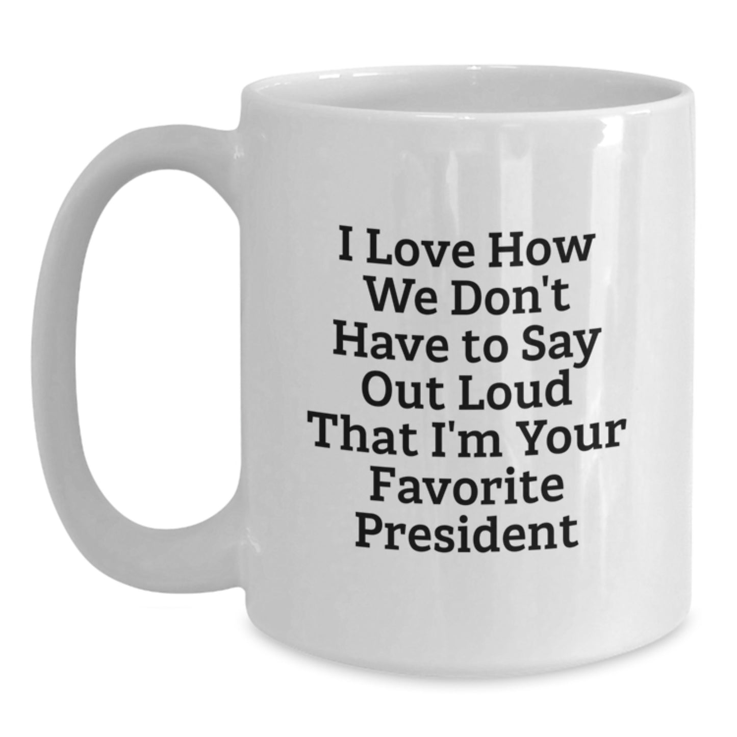 Funny President Gifts for Graduation, I Love How We Don't Have To Say Out Loud That I'm Your Favorite President White Coffee Mug, Gifts from Friends to President, Unique Graduation Gifts - Main