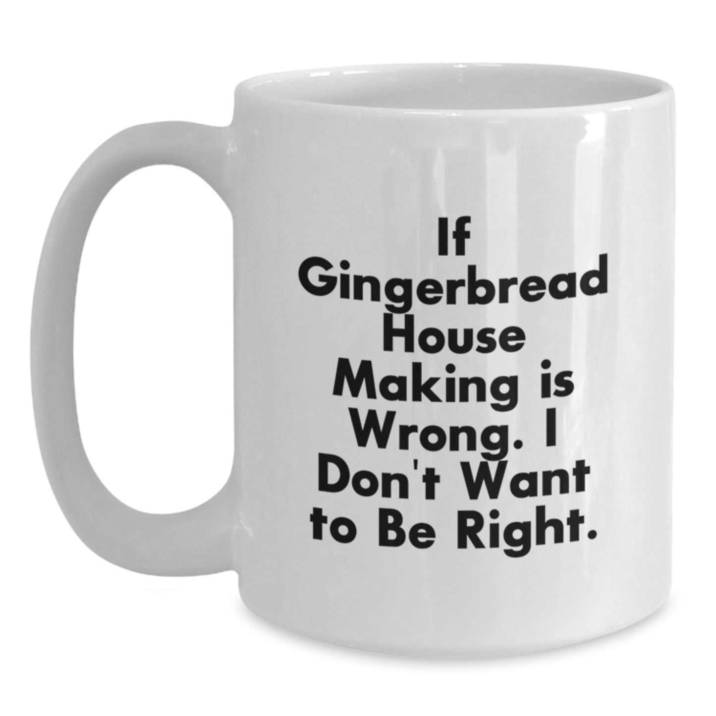 Funny Gingerbread House Making Gifts - 'If Gingerbread House Making Is Wrong, I Don't Want To Be Right' White Coffee Mug for Birthdays from Friends - Main