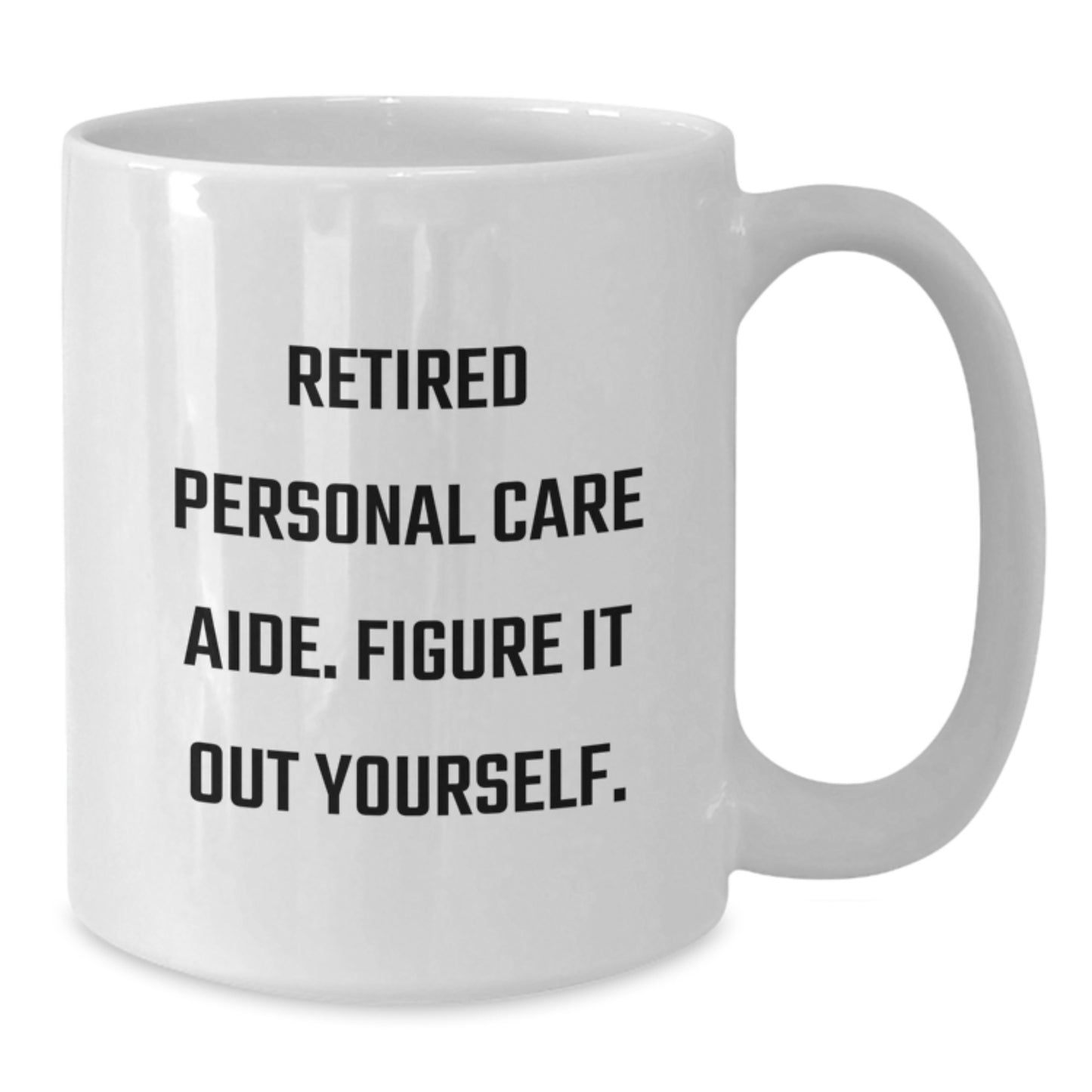 Funny Personal Care Aide Gifts from Friends for Birthday - White Coffee Mug, 'Retired Personal Care Aide Figure It Out Yourself!' Quote - Additional