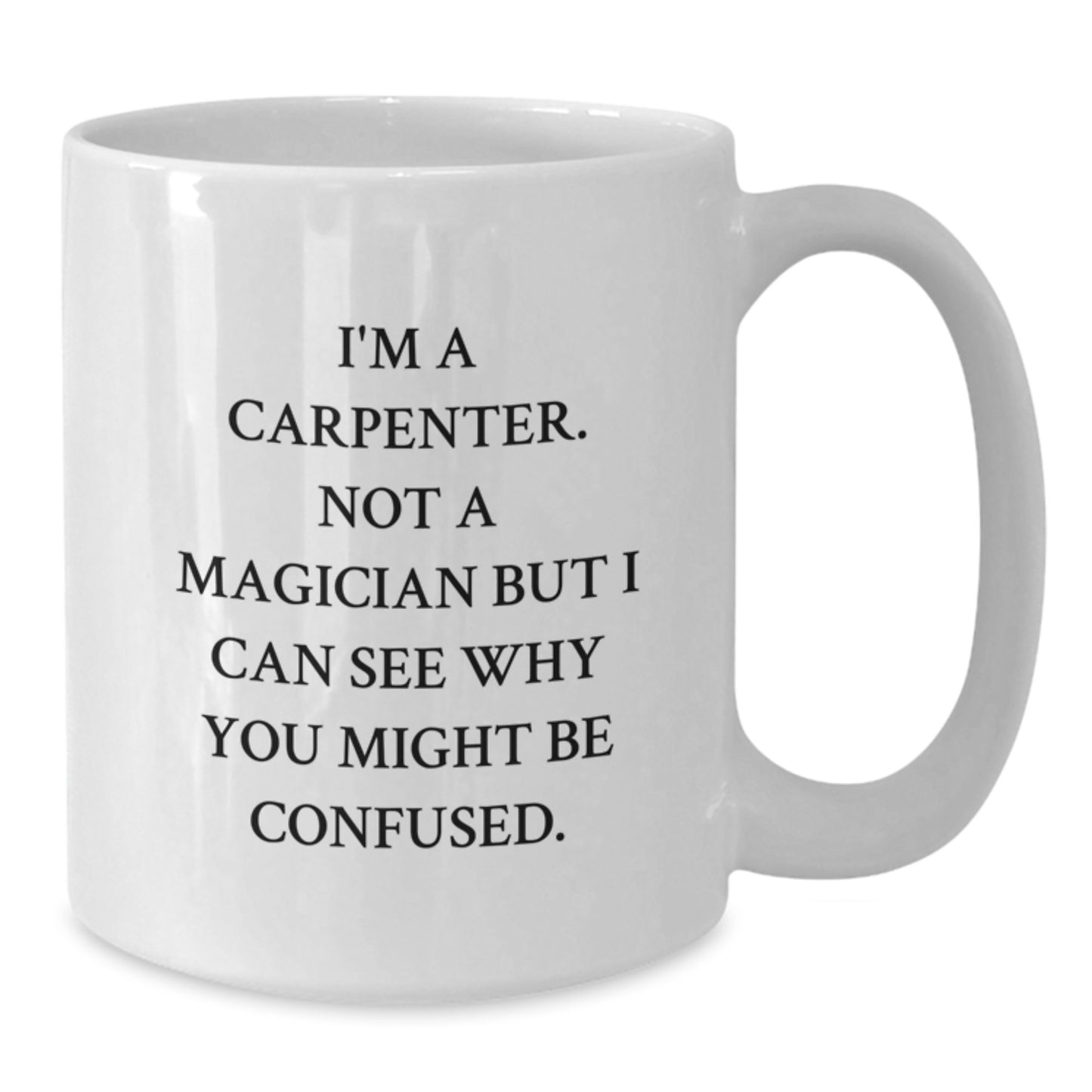 Funny Carpenter Gifts - 'I'm A Carpenter. Not A Magician' White Coffee Mug for Men, Women, Friends, Coworkers, Family, Graduation Unique Gifts - Additional