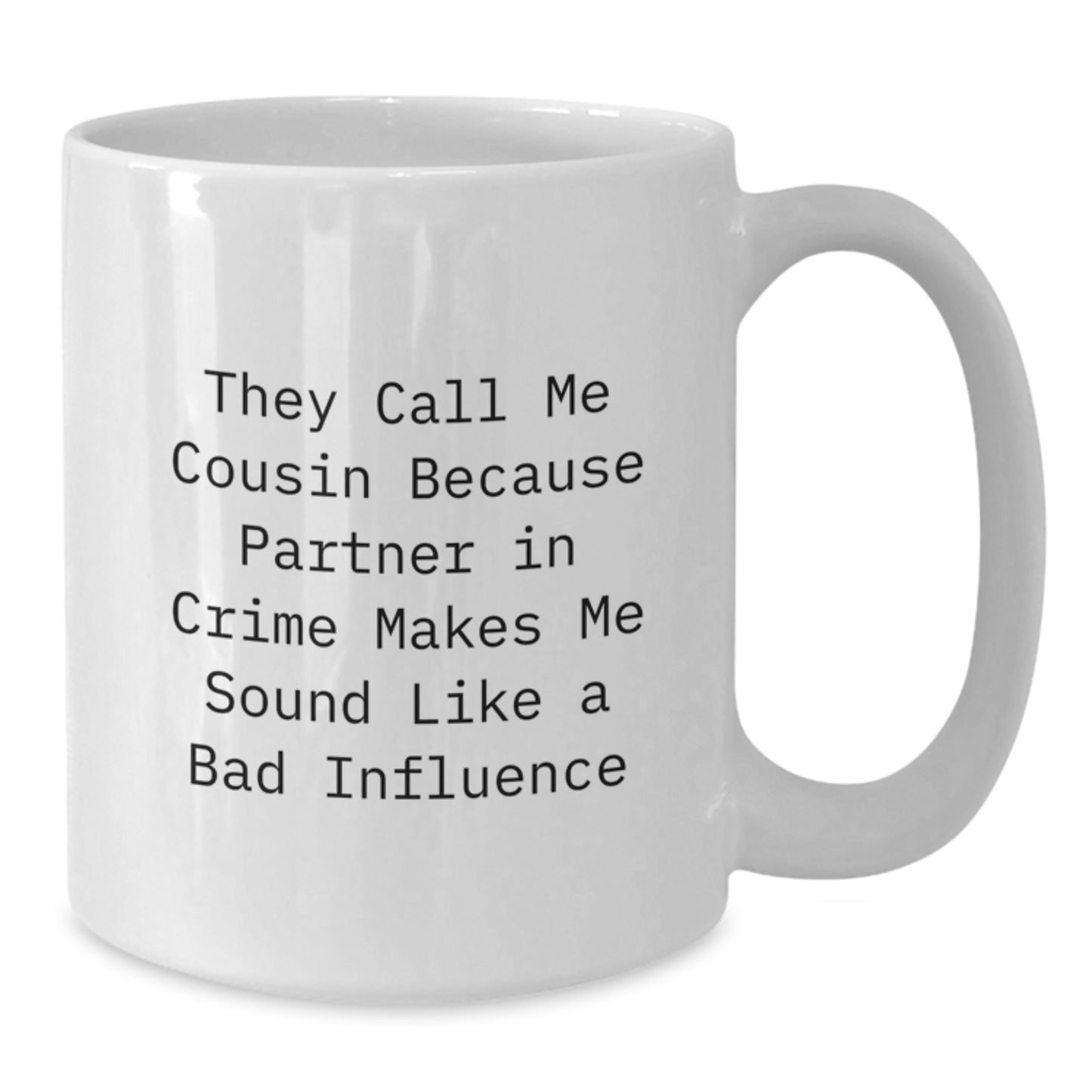 Funny Cousin White Coffee Mugs Gifts from Family for Graduation, They Call Me Cousin Because Partner In Crime Makes Me Sound Like A Bad Influence, 11oz or 15oz - Additional