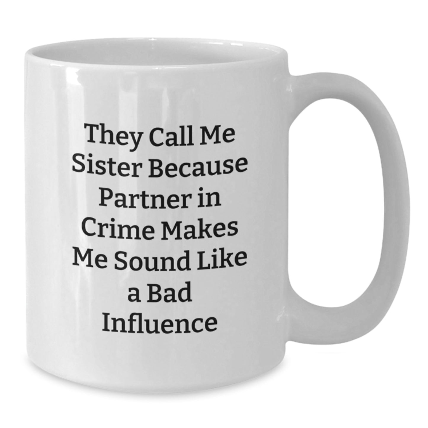 Funny Sister Birthday Unique Gifts from Friends - White Coffee Mug, They Call Me Sister Because Partner In Crime Makes Me Sound Like A Bad Influence - Additional