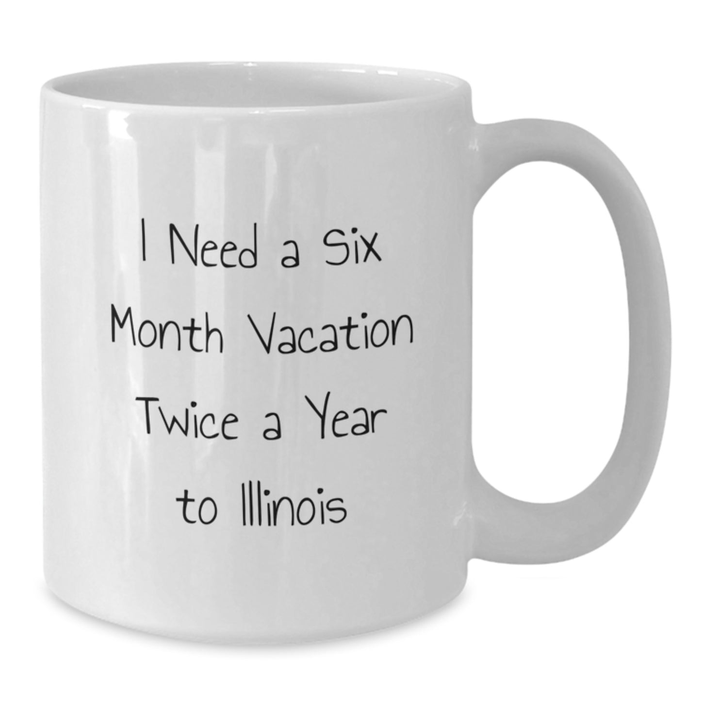 Fun Illinois White Coffee Mug, I Need A Six Month Vacation Twice A Year, Birthday Unique Gift for Men from Illinois Lovers - Additional