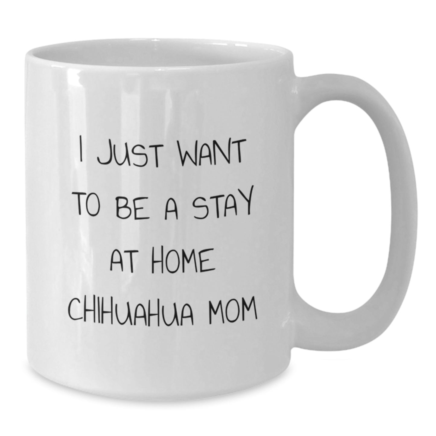 Chihuahua Dog Mom Gifts from Family Friends Coworkers - I Just Want To Be A Stay At Home Chihuahua Mom White Coffee Mug for Birthday Unique Gifts for Her Him - Additional