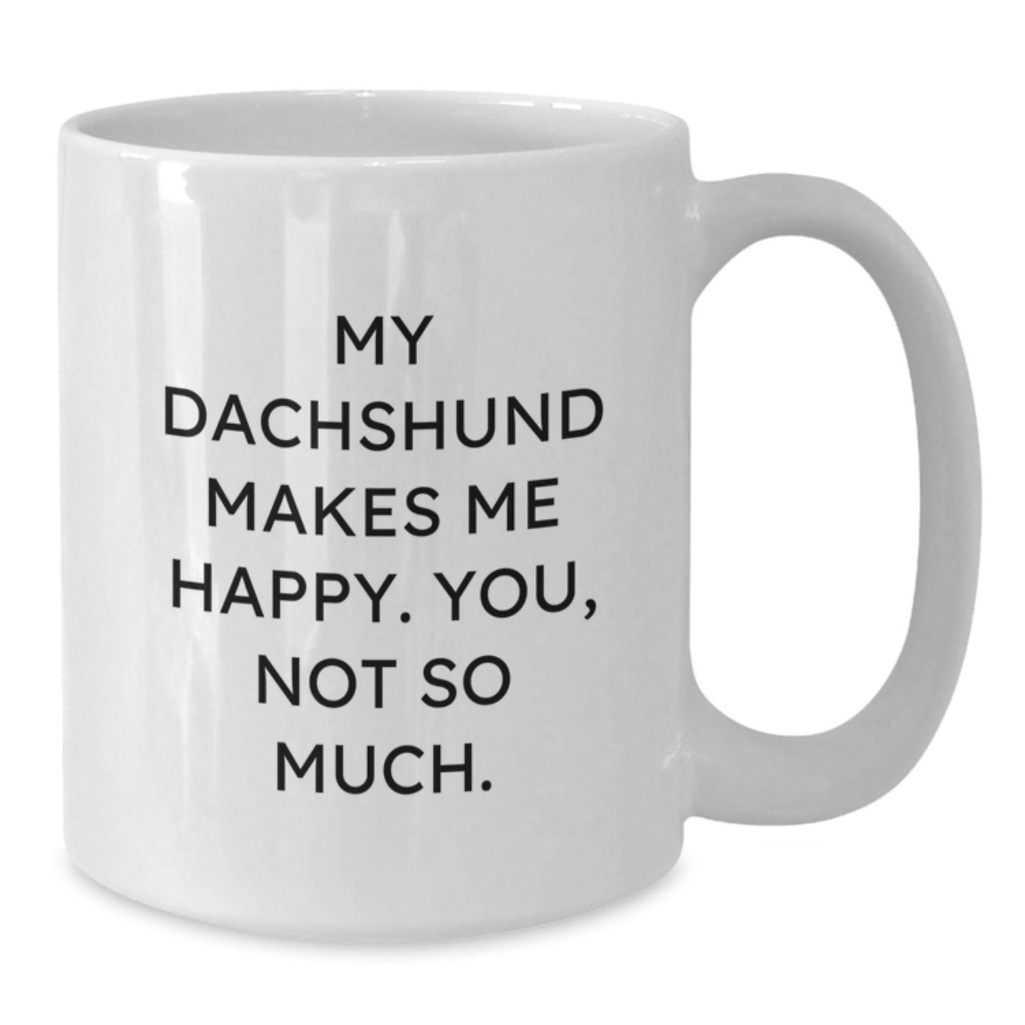 Funny Dachshund Dog Lover Gifts from Friends, Coworkers, or Family - White Coffee Mug for Birthday 'My Dachshund Makes Me Happy. You, Not So Much.' - Additional