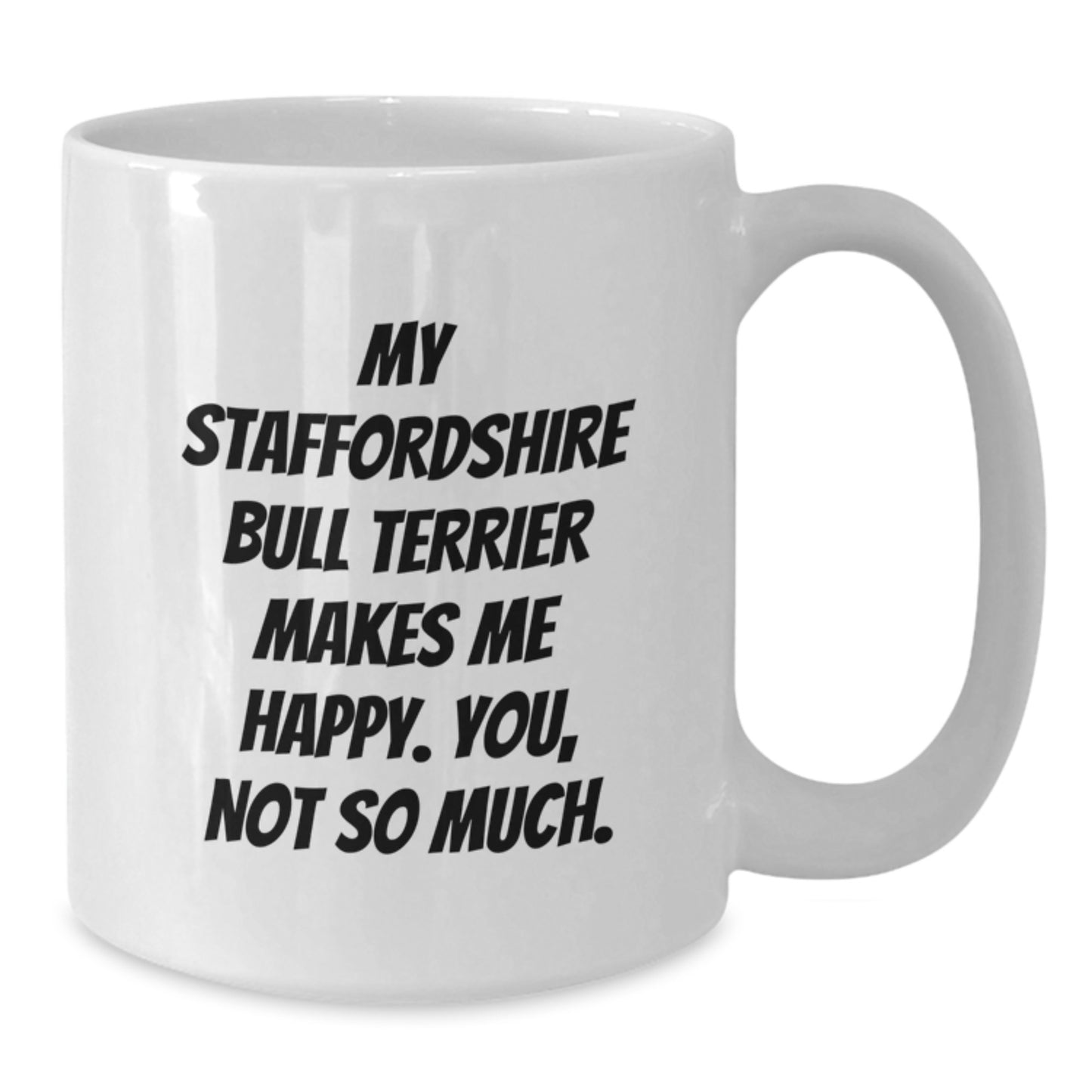 Staffordshire Bull Terrier Dog Lover's Funny Quote Coffee Mug Gifts from Friends to Family - 'My Staffordshire Bull Terrier Makes Me Happy. You, Not So Much.' Birthday Unique - Additional