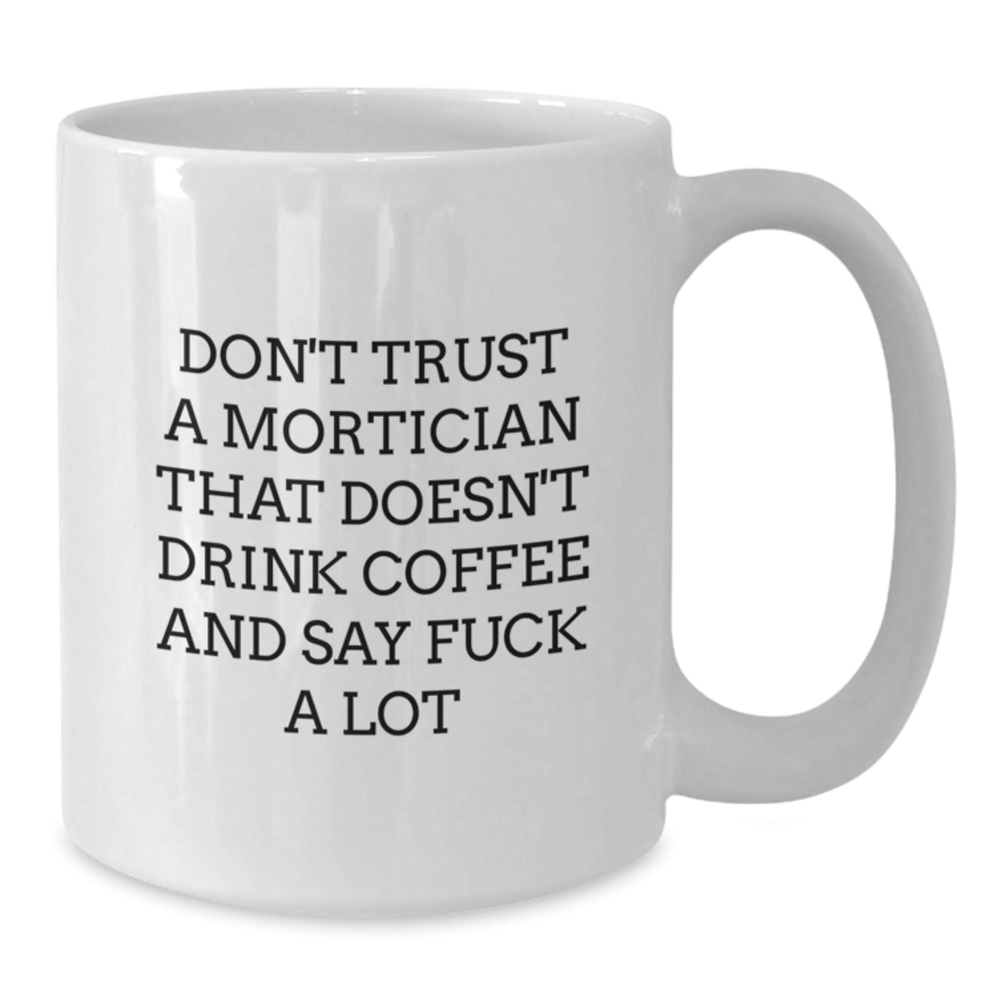 Funny Mortician Gifts from Friends - 'Don't Trust A Mortician...' White Coffee Mug (11oz or 15oz) for Mortician Birthday - Additional