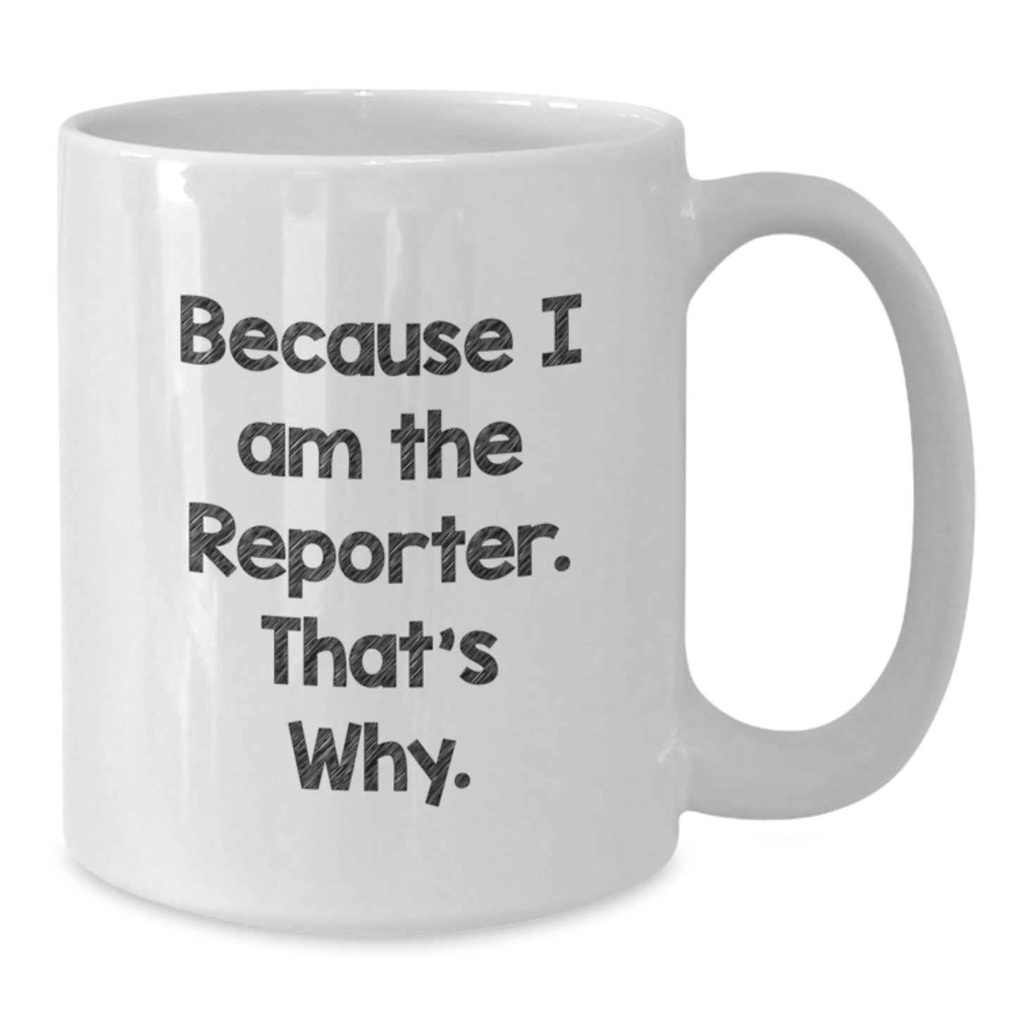 Fun and Inspirational Reporter White Coffee Mug, Gifts from Friends to Reporter, Unique Graduation Gifts for Men and Women, Because I Am The Reporter. That's Why. - Additional