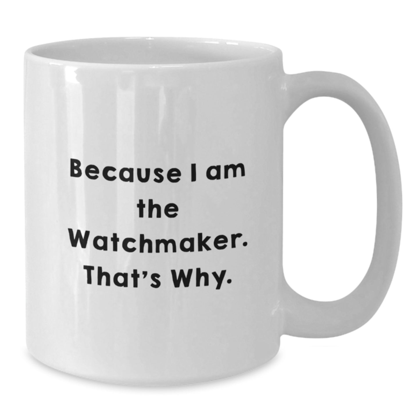 Funny Watchmaker Gifts for Men from Friends - Because I Am The Watchmaker. That's Why. White Coffee Mug for Graduation - Additional