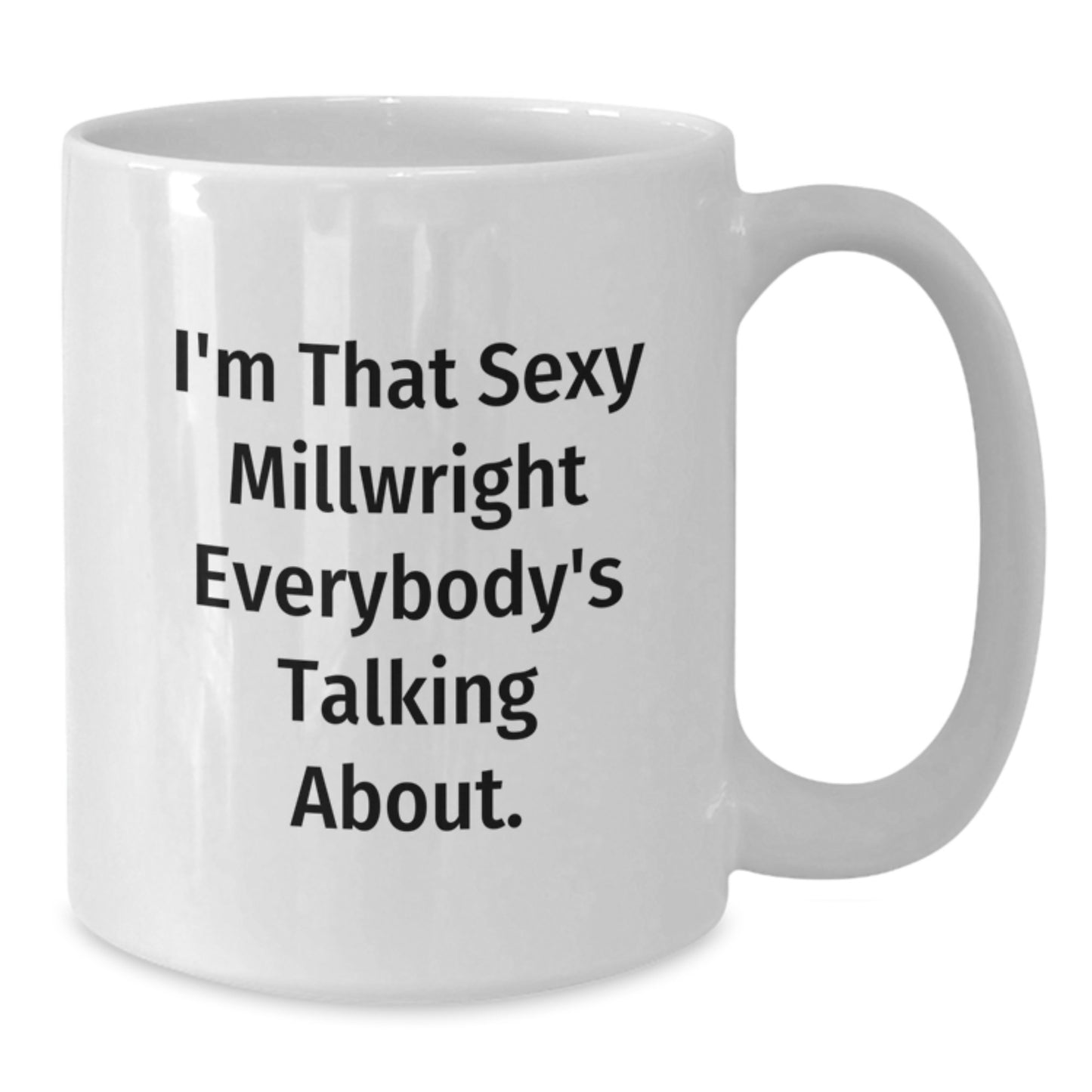 Funny Millwright Gifts from Men to Friends - 'I'm That Sexy Millwright Everybody's Talking About.' White Coffee Mug for Birthday Unique Gifts - Additional