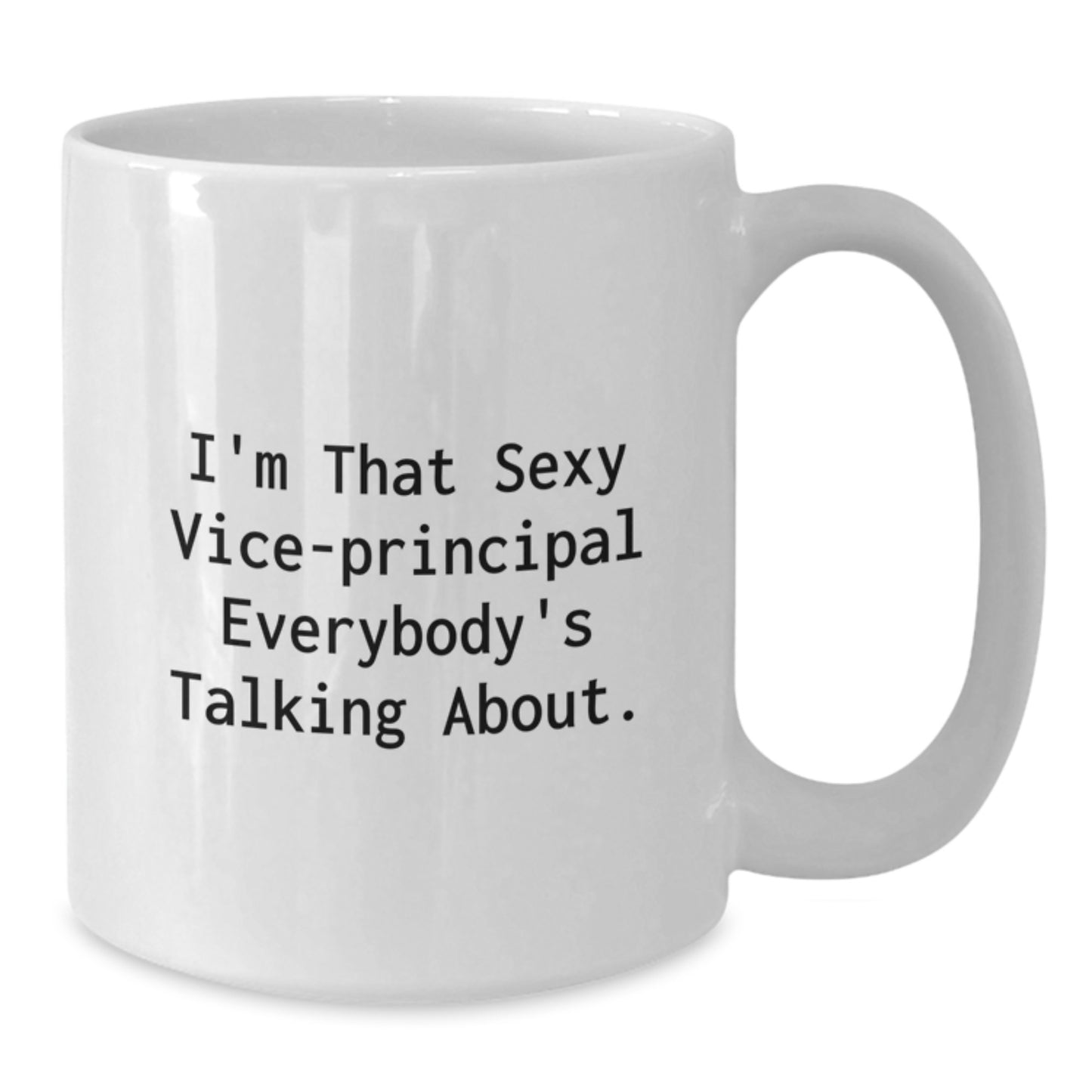 Funny Vice-principal Gifts from Friends and Family, I'm That Sexy Vice-principal Everybody's Talking About. White Coffee Mug for Graduation Unique Gifts - Additional