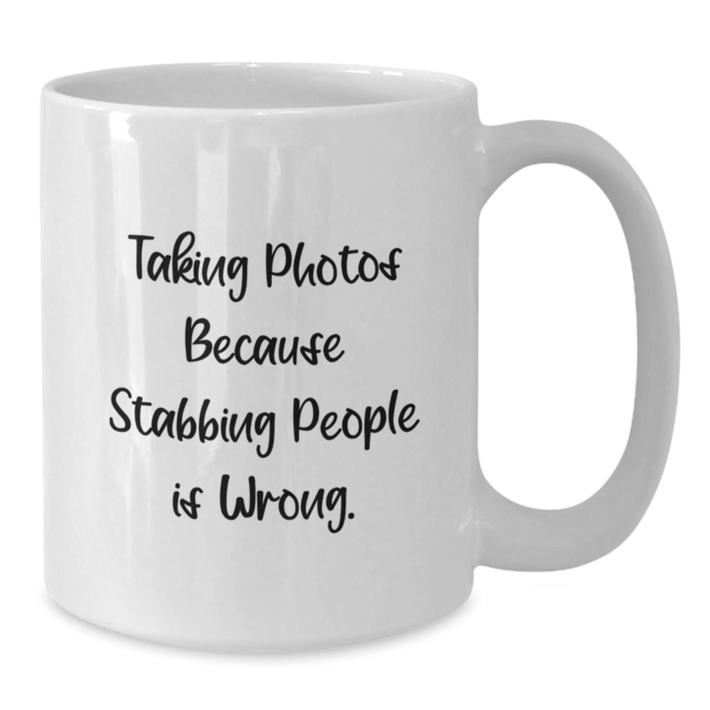 Taking Photos Funny Mug Gifts from Friends for Birthday, Taking Photos Because Stabbing People Is Wrong., White Coffee Mug, 11oz or 15oz - Additional