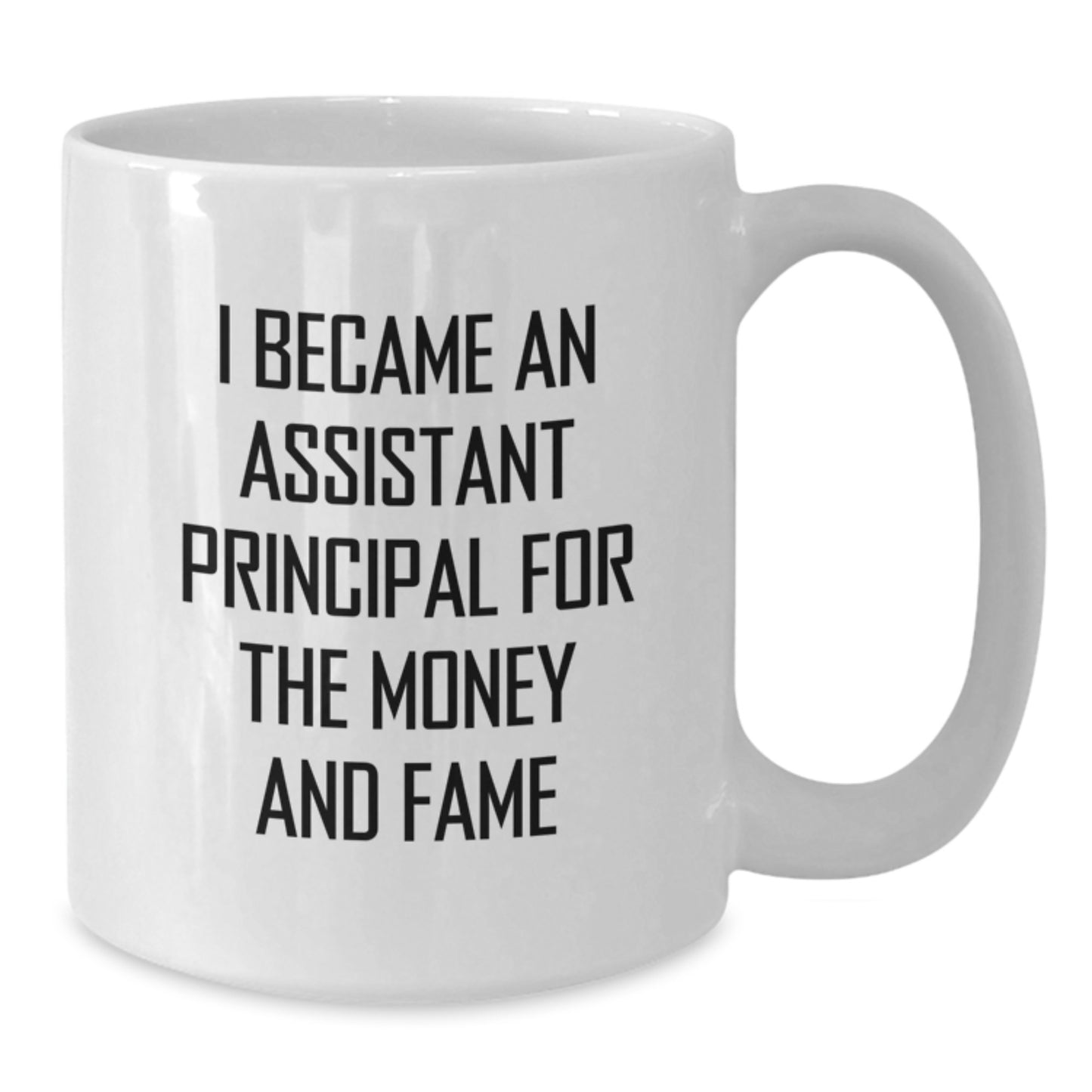 Funny Assistant Principal Gifts from Family, White Coffee Mug for Men - I Became An Assistant Principal For The Money And Fame - Additional