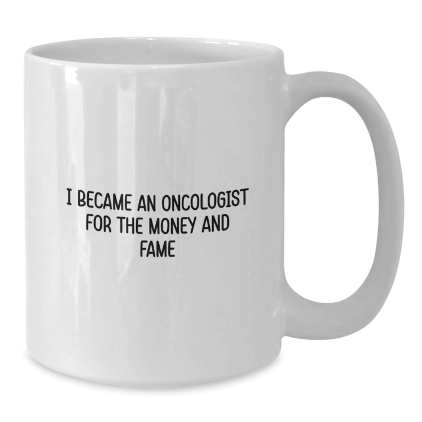 Funny Oncologist Gifts - I Became An Oncologist For The Money And Fame, White Coffee Mug for Birthday, Gifts from Friends, Gifts for Oncologist - Additional