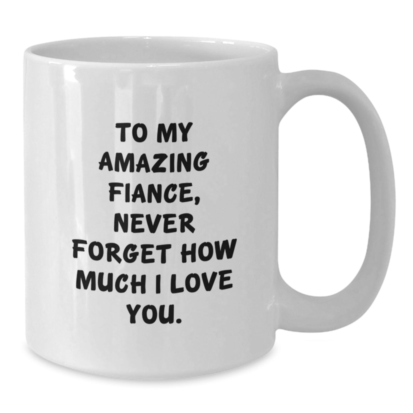 Funny Fiance Gifts - To My Amazing Fiance Never Forget How Much I Love You. 11oz 15oz White Coffee Mug for Men from Friends and Family - Perfect Graduation Gift for Him - Additional