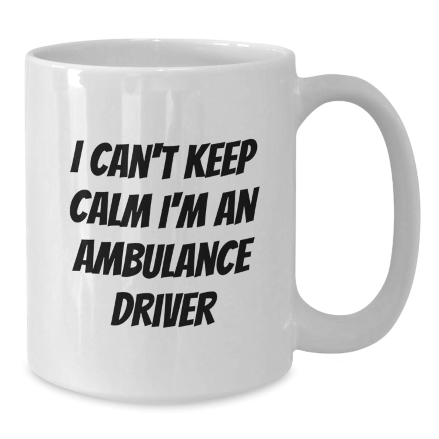 Funny Ambulance Driver Gifts from Friends for Ambulance Driver - I Can't Keep Calm I'm An Ambulance Driver White Coffee Mug, 11oz or 15oz Capacity - Additional