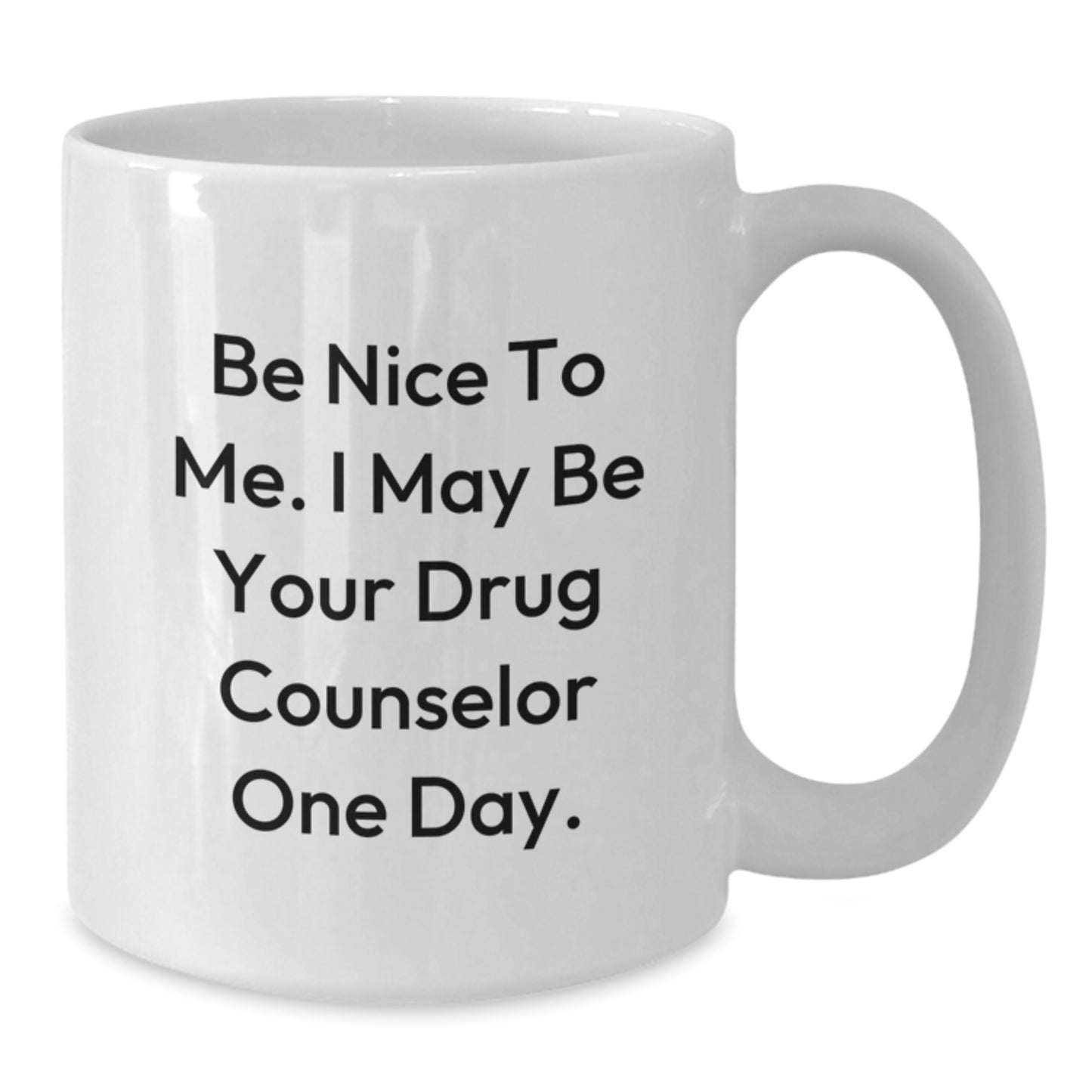 Funny Drug Counselor Quote White Coffee Mug, Gifts from Friends for Drug Counselor, Graduation Unique Gifts, Be Nice To Me, I May Be Your Drug Counselor One Day. - Additional