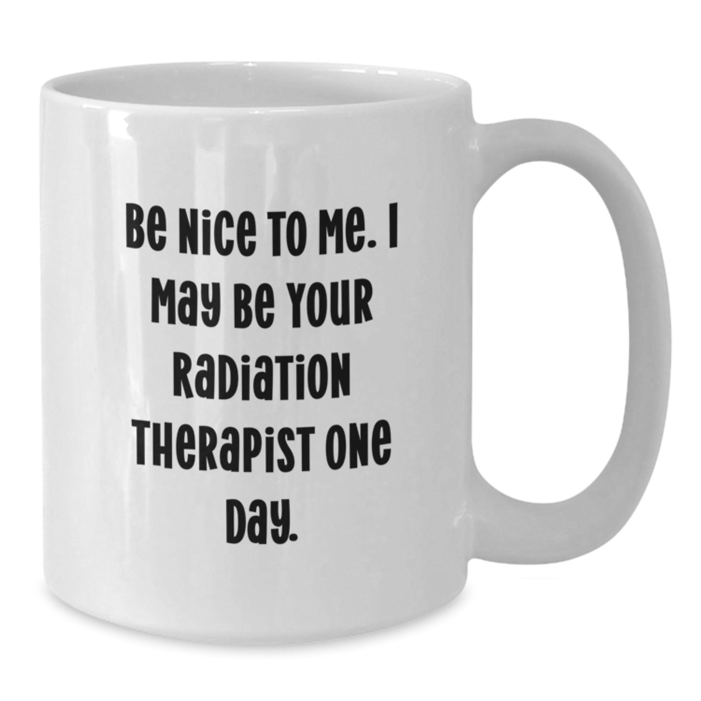 Funny Radiation Therapist White Coffee Mugs - 'Be Nice To Me' - Gifts from Friends and Family for Graduation - Additional