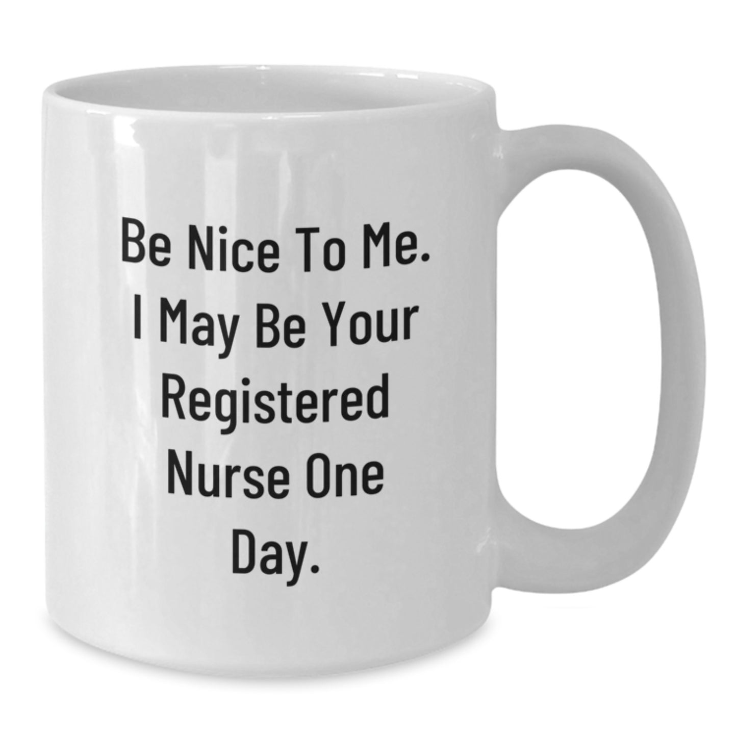 Funny Registered Nurse Gifts from Friends, White Coffee Mug, Be Nice To Me. I May Be Your Registered Nurse One Day., Birthday Unique Gifts for Registered Nurse, Gifts from Family - Additional