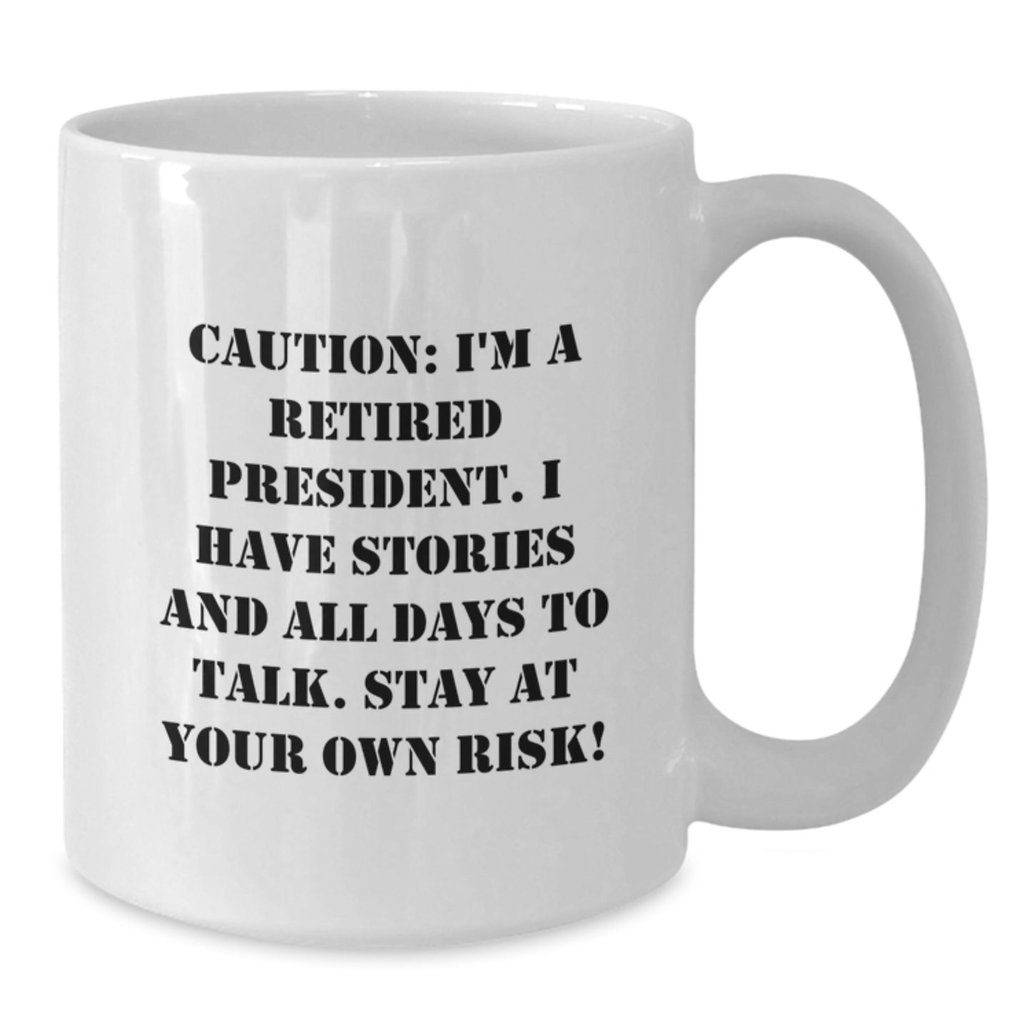 Funny President Gifts, White Coffee Mug, Caution: I'm A Retired President. I Have Stories And All Days To Talk. Stay At Your Own Risk! - Birthday Unique Gifts from Men to President - Additional