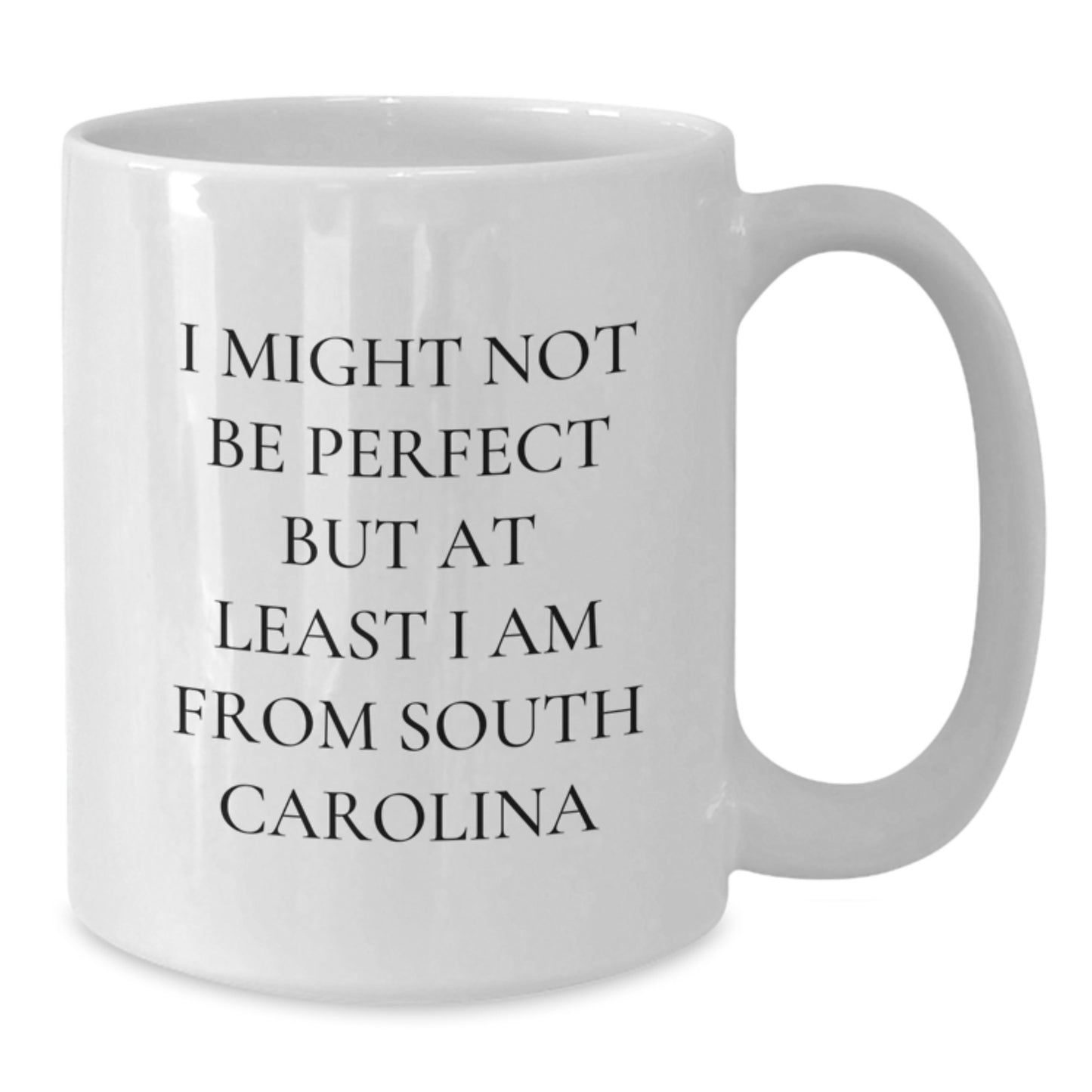 Funny Mugs from South Carolina, Gifts from Friends to Family, I Might Not Be Perfect But At Least I Am From South Carolina, White Coffee Mug for Birthday - Additional