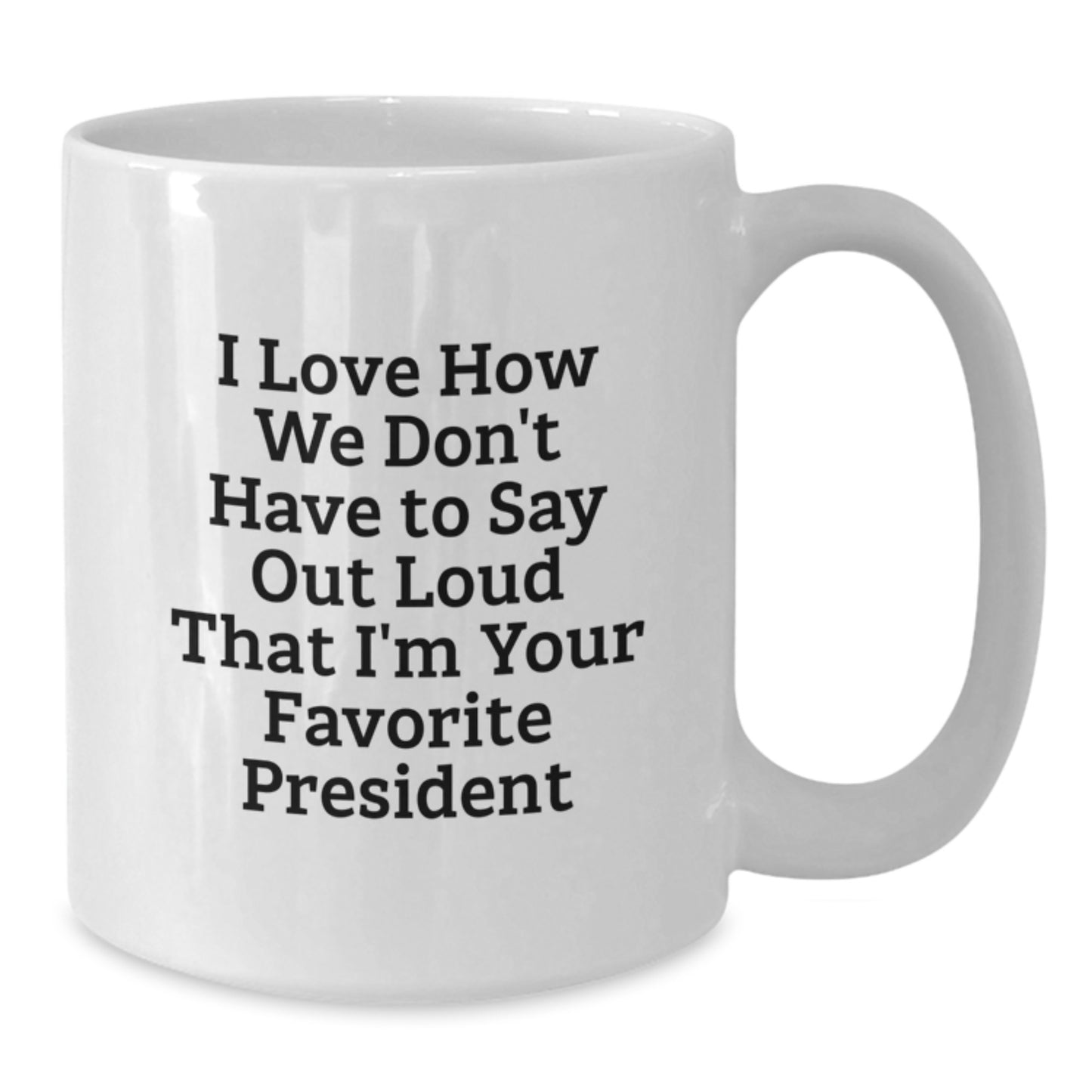 Funny President Gifts for Graduation, I Love How We Don't Have To Say Out Loud That I'm Your Favorite President White Coffee Mug, Gifts from Friends to President, Unique Graduation Gifts - Additional