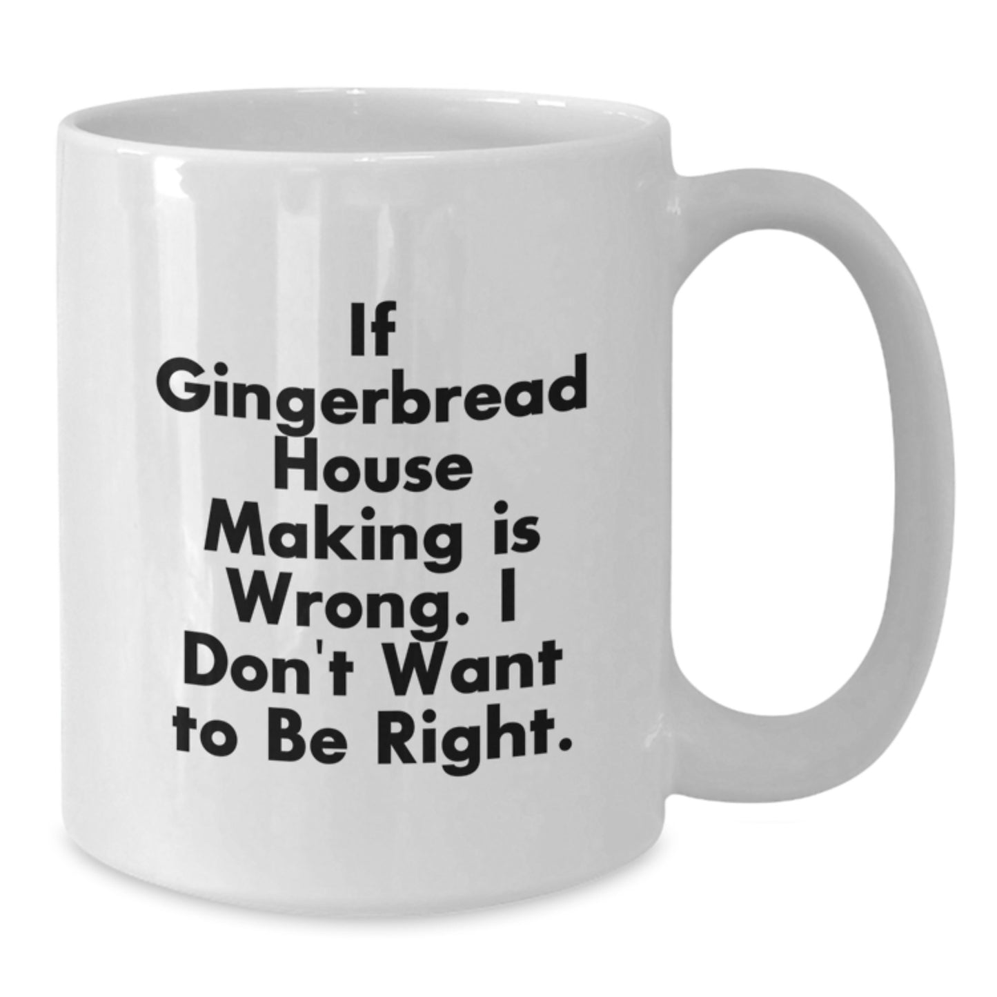 Funny Gingerbread House Making Gifts - 'If Gingerbread House Making Is Wrong, I Don't Want To Be Right' White Coffee Mug for Birthdays from Friends - Additional