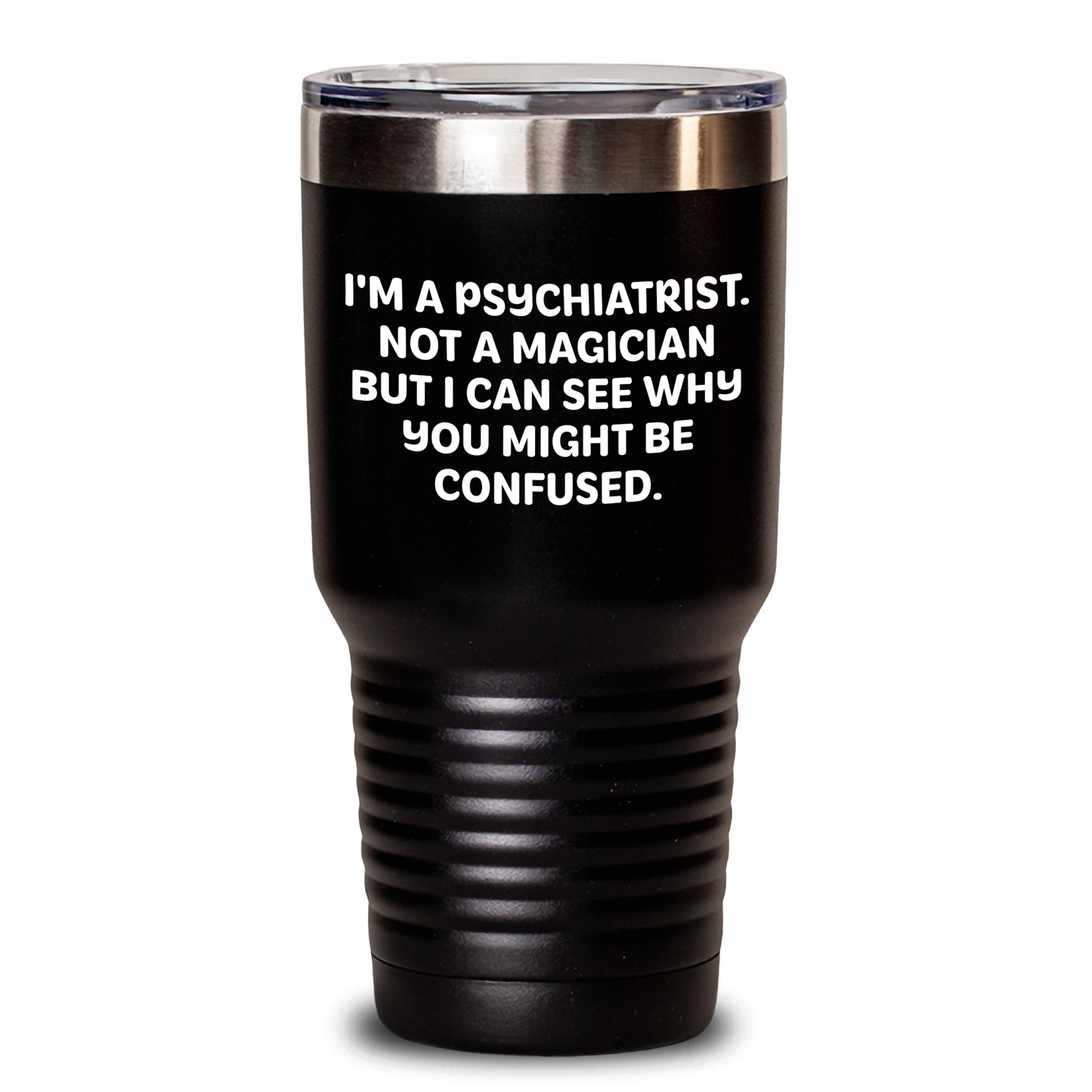 Funny Psychiatrist Gifts from Family - 'I'm A Psychiatrist. Not A Magician But I Can See Why You Might Be Confused.' Tumbler for Graduation - Main