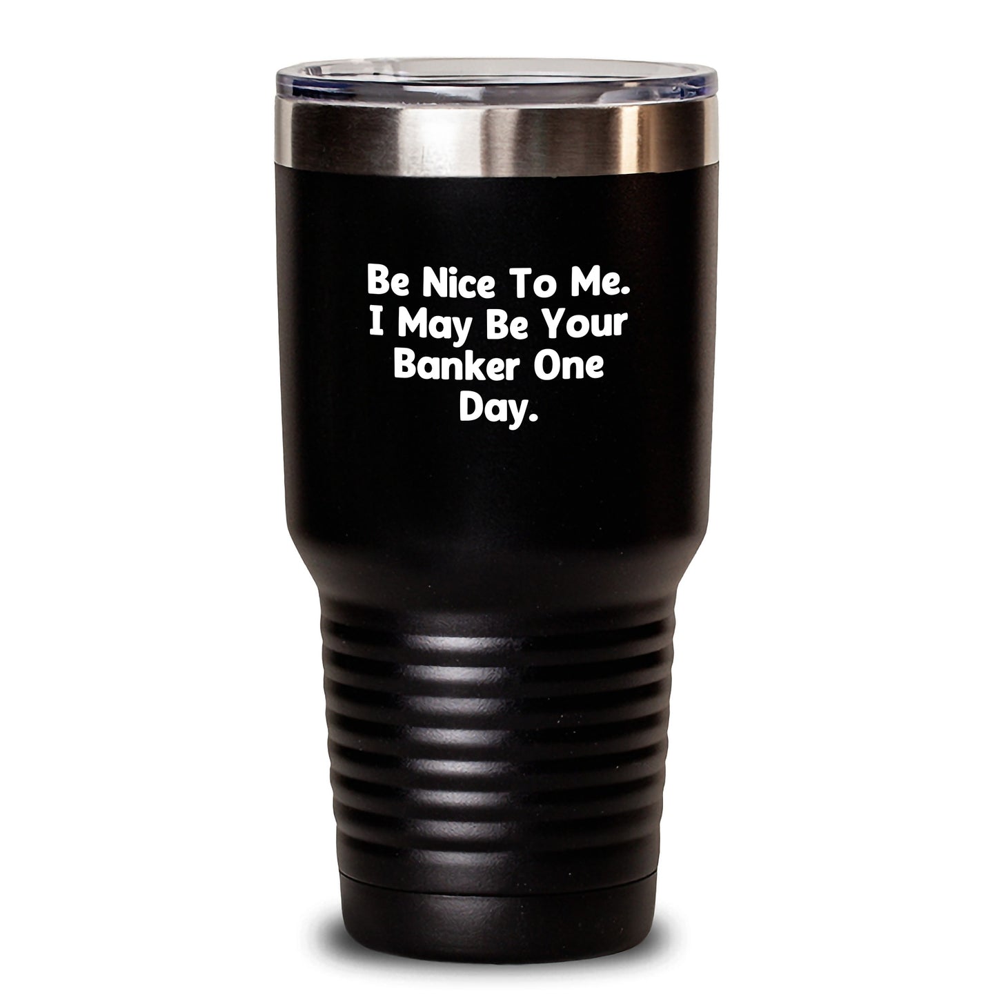 Funny Banker Gifts - Inspirational 'Be Nice To Me. I May Be Your Banker One Day.' Tumbler for Birthday - Gifts from Men to Women Bankers - Main