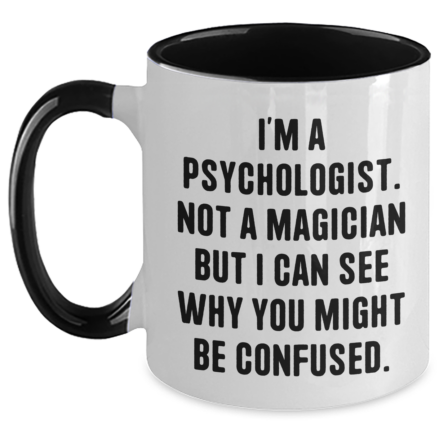 Psychologist Humor Gifts from Friends for Him or Her Graduation Unique Two Tone Coffee Mugs - I'm A Psychologist. Not A Magician But I Can See Why You Might Be Confused. - Main
