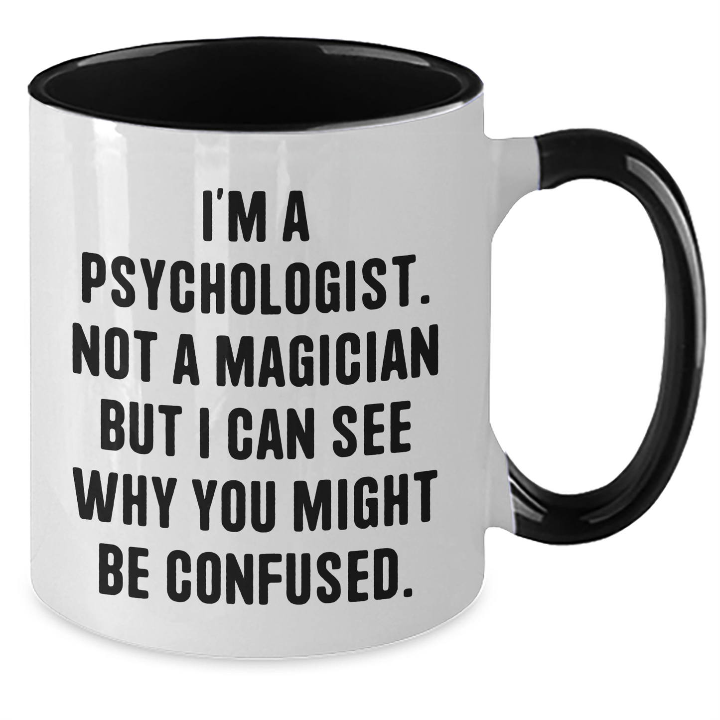 Psychologist Humor Gifts from Friends for Him or Her Graduation Unique Two Tone Coffee Mugs - I'm A Psychologist. Not A Magician But I Can See Why You Might Be Confused. - Additional