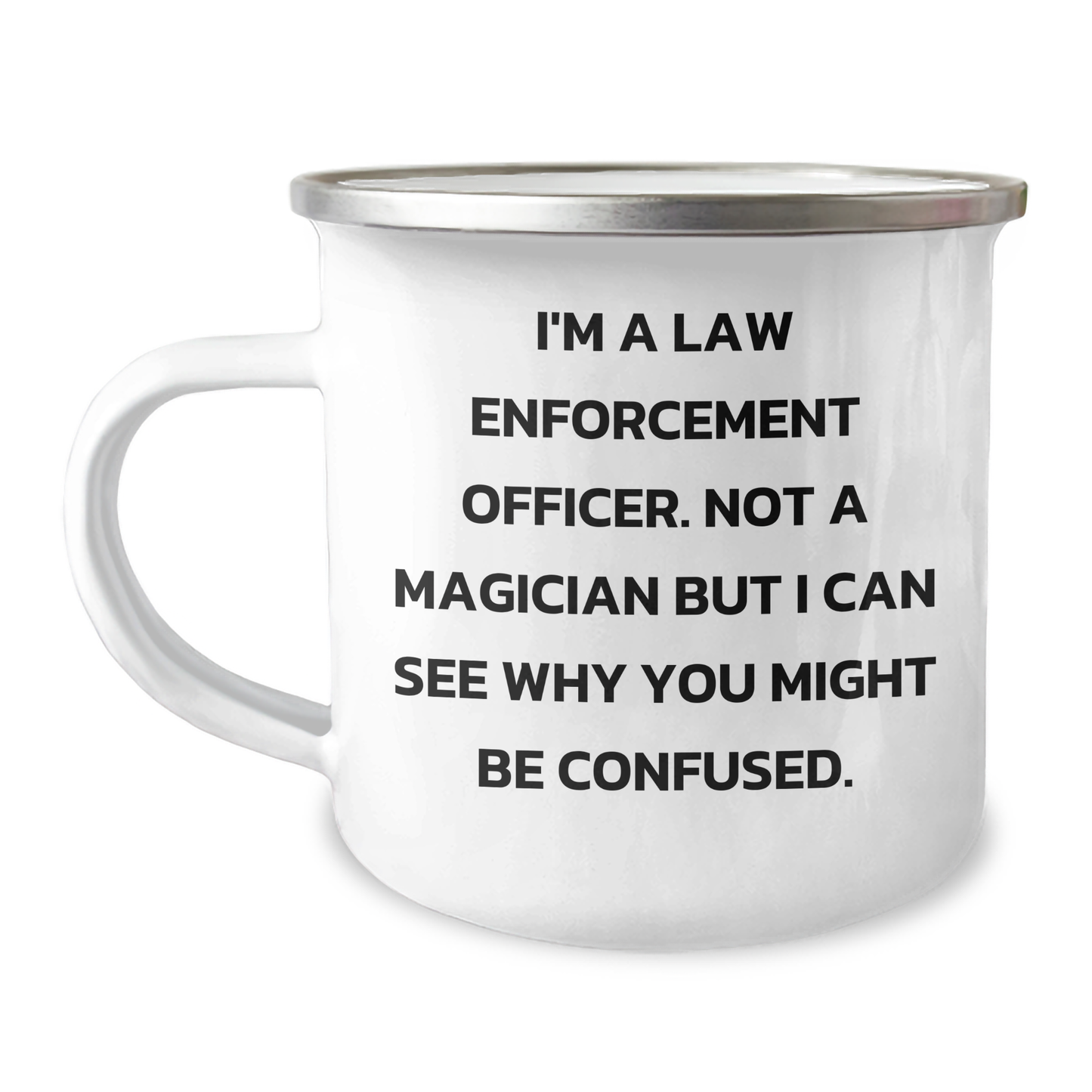 Funny Law Enforcement Officer Gifts, I'm A Law Enforcement Officer. Not A Magician But I Can See Why You Might Be Confused. - Camping Mug for Dad, Father's Day Unique Gifts from Family - Image 1