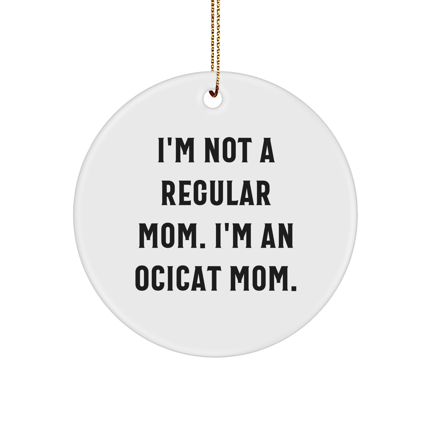 Ocicat Mom Gifts from Friends - I'm Not A Regular Mom. I'm An Ocicat Mom. Circle Ornament for Christmas Unique Gifts for Women Family - Image 1
