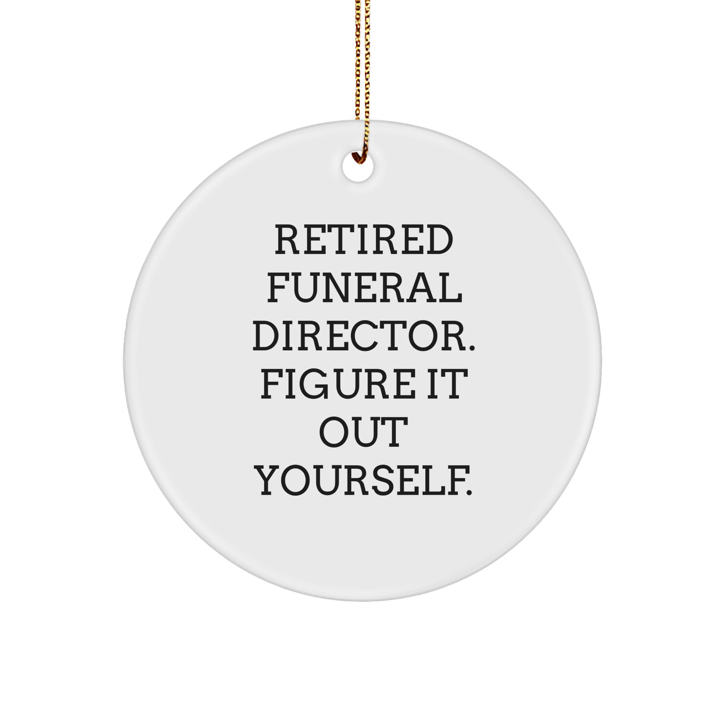 Gifts from Friends for Funeral Directors - Retired Director Figure It Out Yourself Circle Ornament, White, Christmas - Image 1