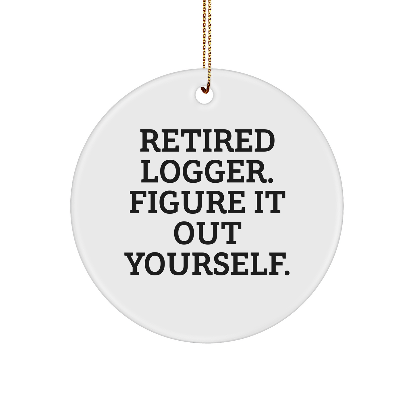 Logger Gifts from Friends - Retired Logger Quote Circle Ornament for Men, Women, and Family - White Color, 2.75\ - Image 1