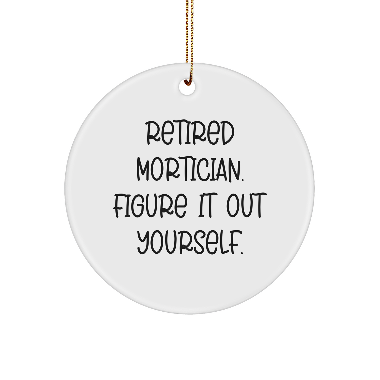 Mortician Gifts from Friends, Circle Ornament Quote 'Retired Mortician. Figure It Out Yourself.', Unique Christmas Unique Gifts for Mortician - Image 1