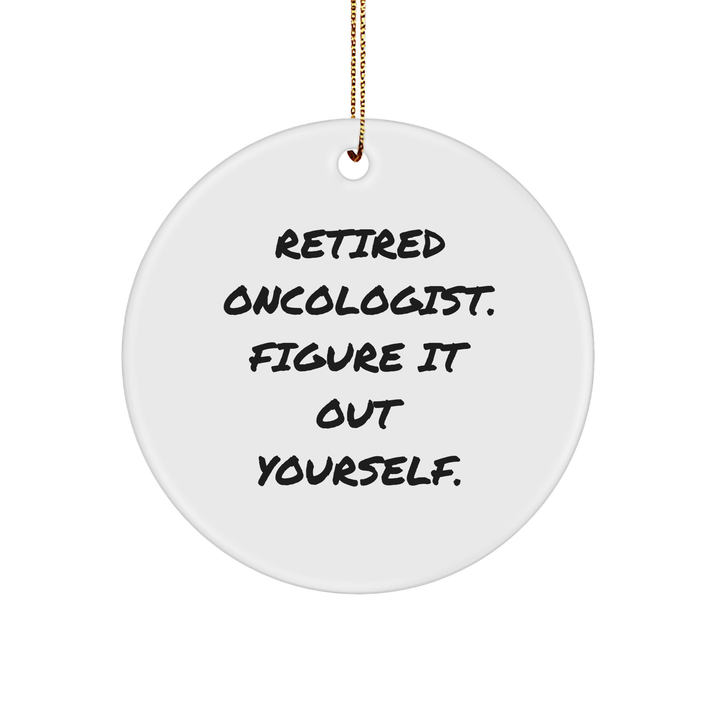 Oncologist Gifts from Friends - 'Retired Oncologist. Figure It Out Yourself.' Circle Ornament for Christmas - Image 1