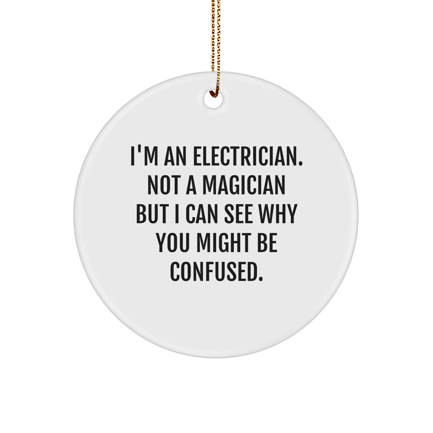 Funny Electrician Gifts from Friends for Electrician, Circle Ornament, I'm An Electrician. Not A Magician But I Can See Why You Might Be Confused. - Image 1