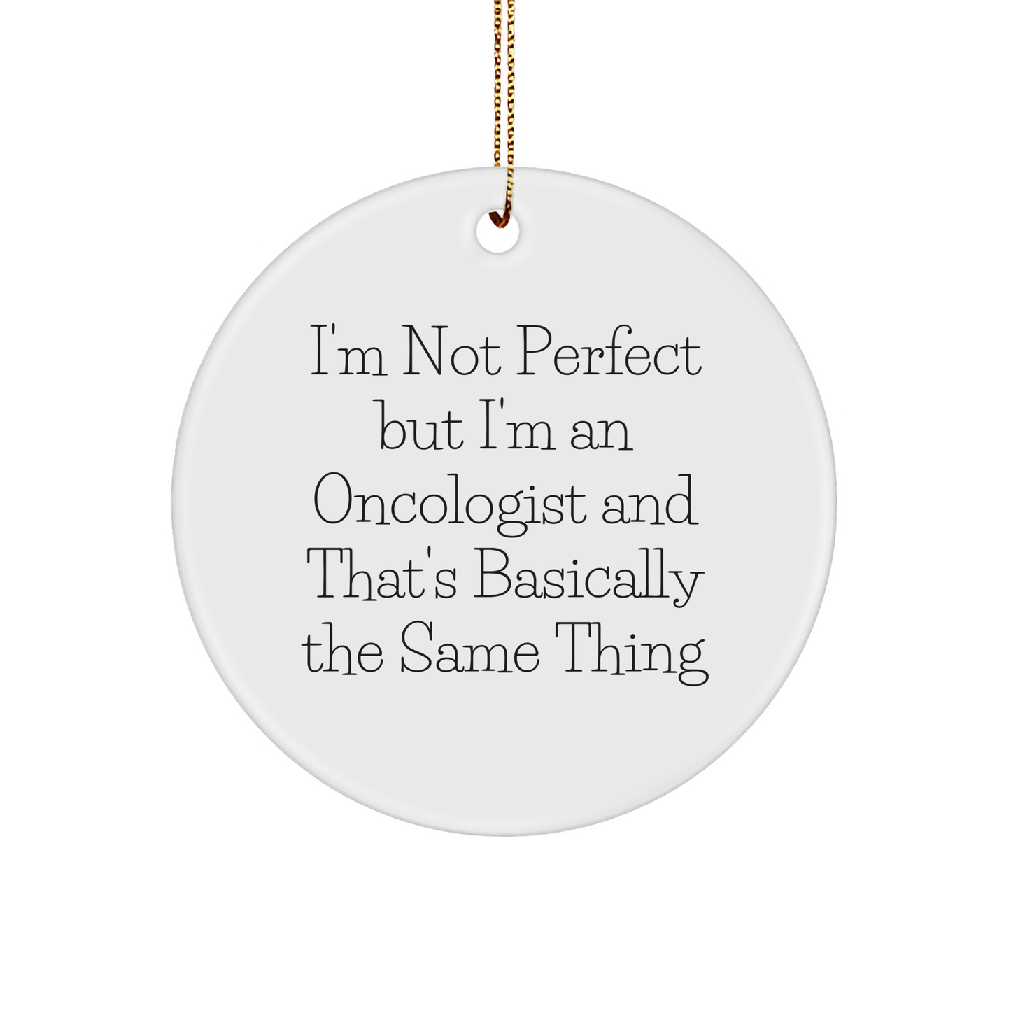 Oncologist Gifts from Men, 'I'm Not Perfect But I'm An Oncologist And That's Basically The Same Thing', Funny Circle Ornament for Christmas, Gifts for Oncologist - Image 1