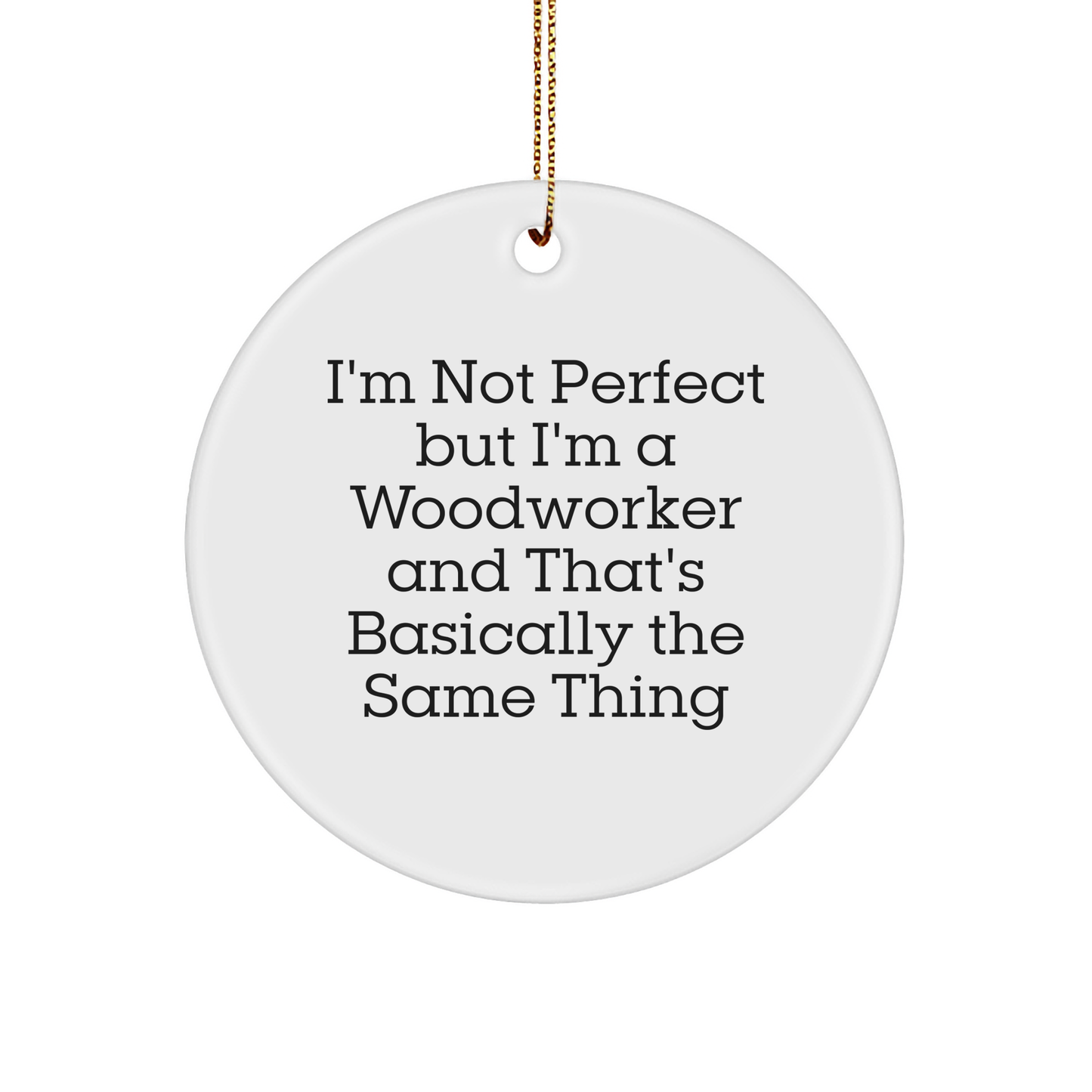 Woodworker Gifts from Men to Friends, 'I'm Not Perfect but I'm a Woodworker' Circle Ornament for Christmas, Funny Quote Gifts - Image 1