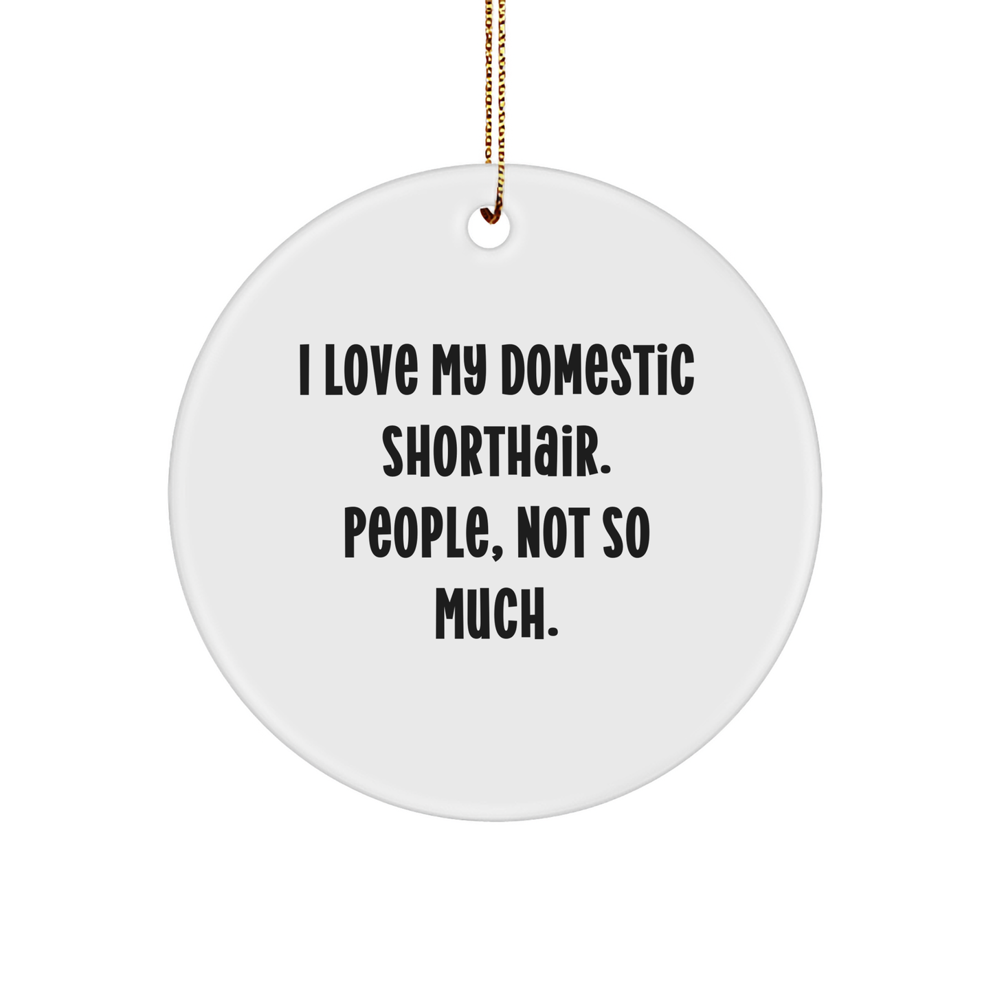 Domestic Shorthair Cat Gifts from Friends, Christmas Unique Ornaments with I Love My Domestic Shorthair. People, Not So Much., Circle Ornament for Family, Funny Cat Lovers - Image 1