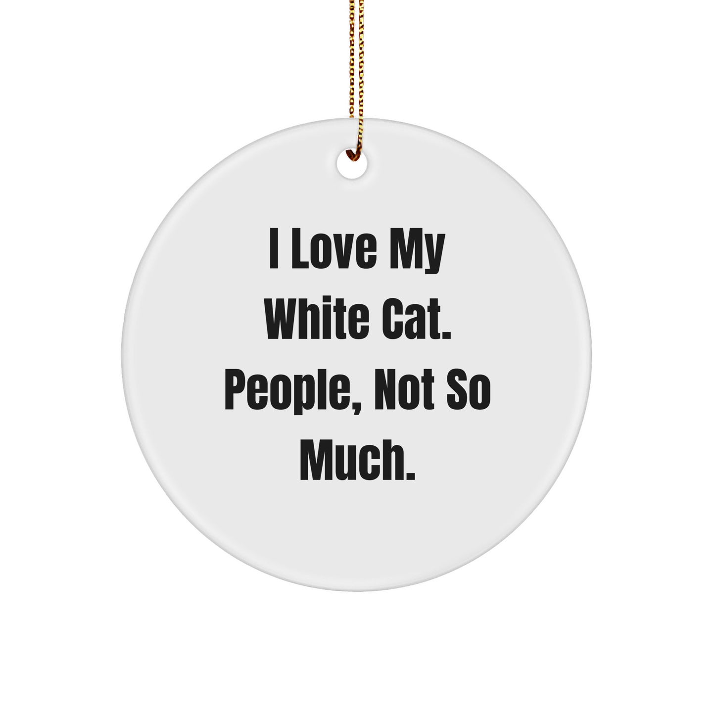 Funny White Cat Circle Ornament Gifts from Friends to Family - 'I Love My White Cat. People, Not So Much.' - Image 1