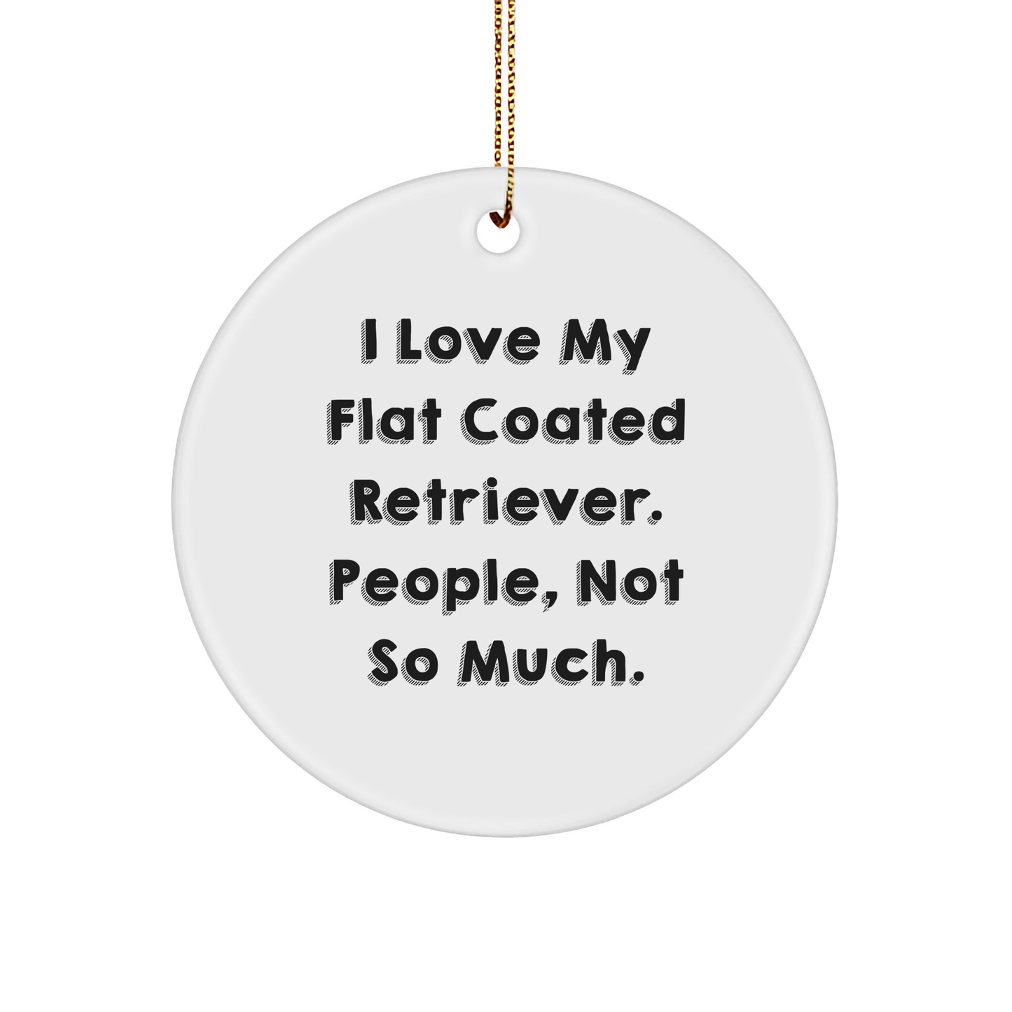 Funny Flat Coated Retriever Dog Gifts, 'I Love My Flat Coated Retriever. People, Not So Much.' Circle Ornament for Christmas, Gifts from Friends and Family - Image 1