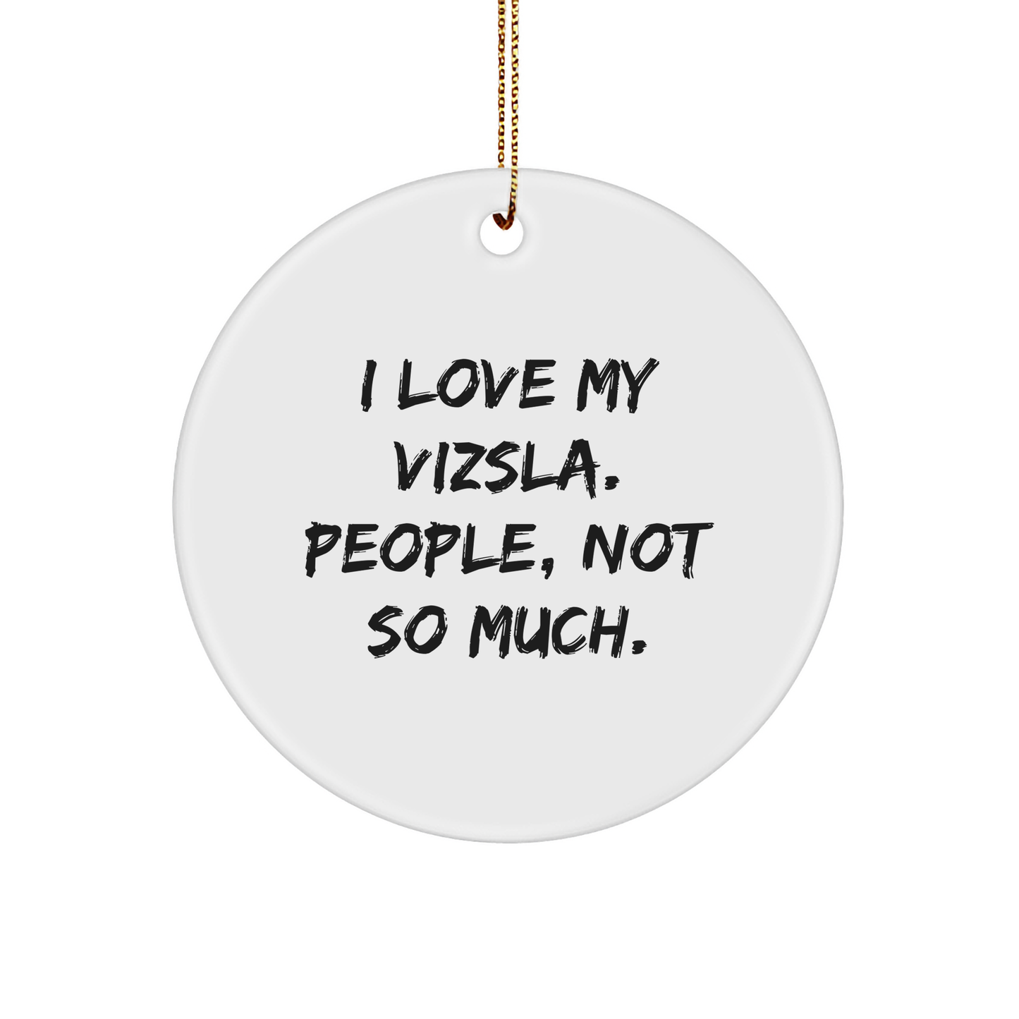 Vizsla Dog Lover's Christmas Unique Gift, 'I Love My Vizsla. People, Not So Much.' Quote Circle Ornament for Friends, Family, or Coworkers from Gifts from Men to Women - Image 1