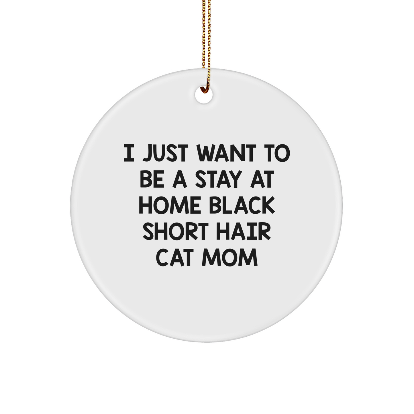 Funny Black Short Hair Cat Mom Gifts Circle Ornament, 'I Just Want To Be A Stay At Home Black Short Hair Cat Mom', Christmas Unique Gifts from Friends to Family - Image 1